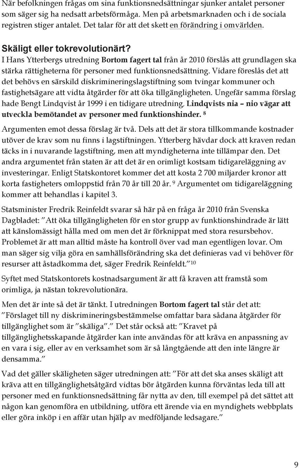 I Hans Ytterbergs utredning Bortom fagert tal från år 2010 förslås att grundlagen ska stärka rättigheterna för personer med funktionsnedsättning.