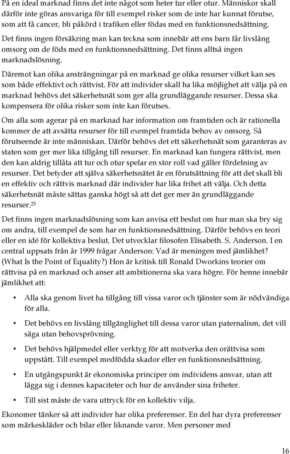 Det finns ingen försäkring man kan teckna som innebär att ens barn får livslång omsorg om de föds med en funktionsnedsättning. Det finns alltså ingen marknadslösning.