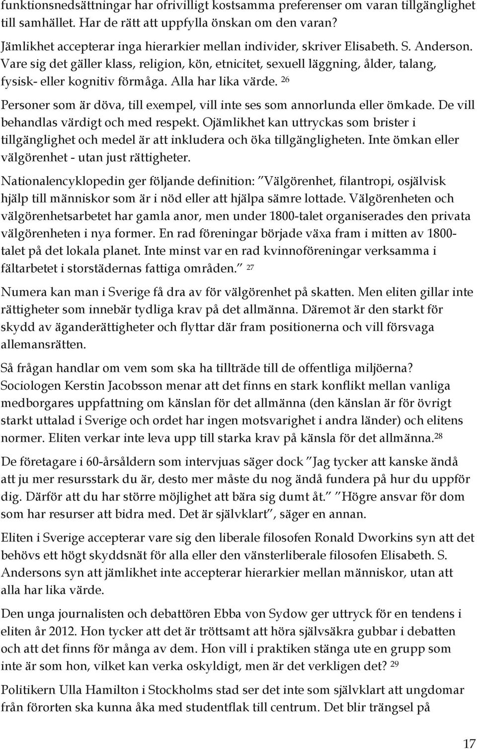 Vare sig det gäller klass, religion, kön, etnicitet, sexuell läggning, ålder, talang, fysisk- eller kognitiv förmåga. Alla har lika värde.