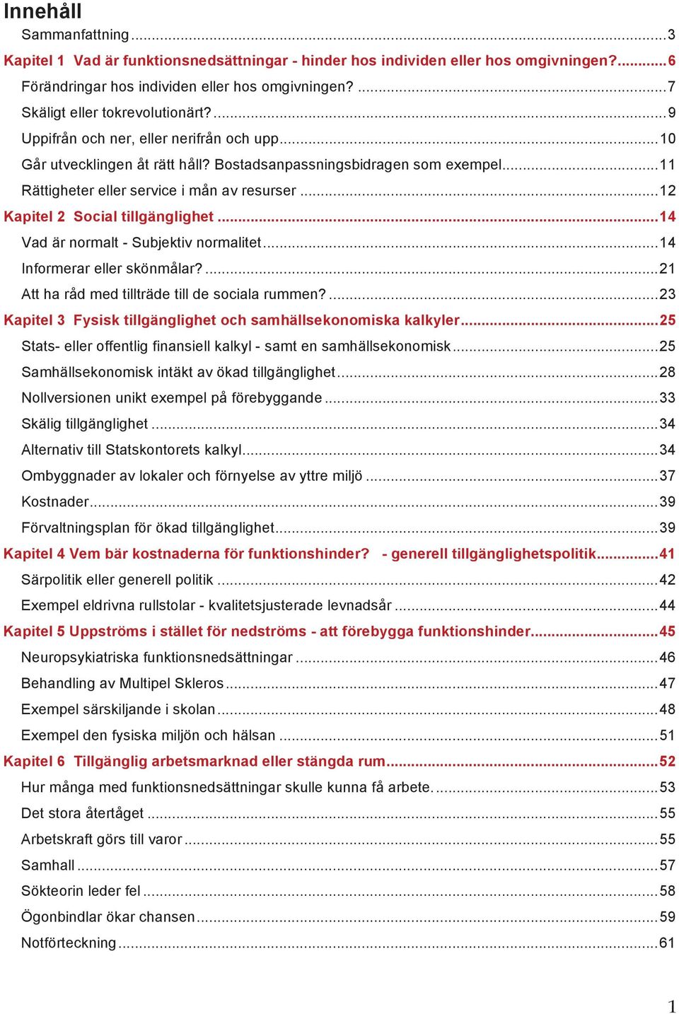 .. 11 Rättigheter eller service i mån av resurser... 12 Kapitel 2 Social tillgänglighet... 14 Vad är normalt - Subjektiv normalitet... 14 Informerar eller skönmålar?