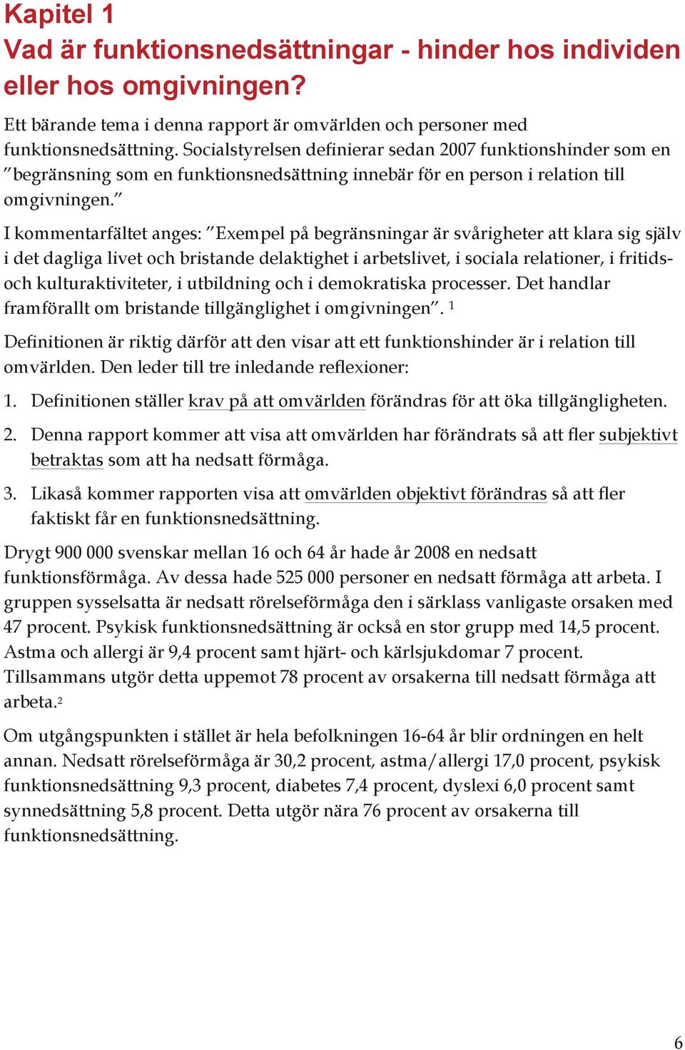 I kommentarfältet anges: Exempel på begränsningar är svårigheter att klara sig själv i det dagliga livet och bristande delaktighet i arbetslivet, i sociala relationer, i fritidsoch kulturaktiviteter,