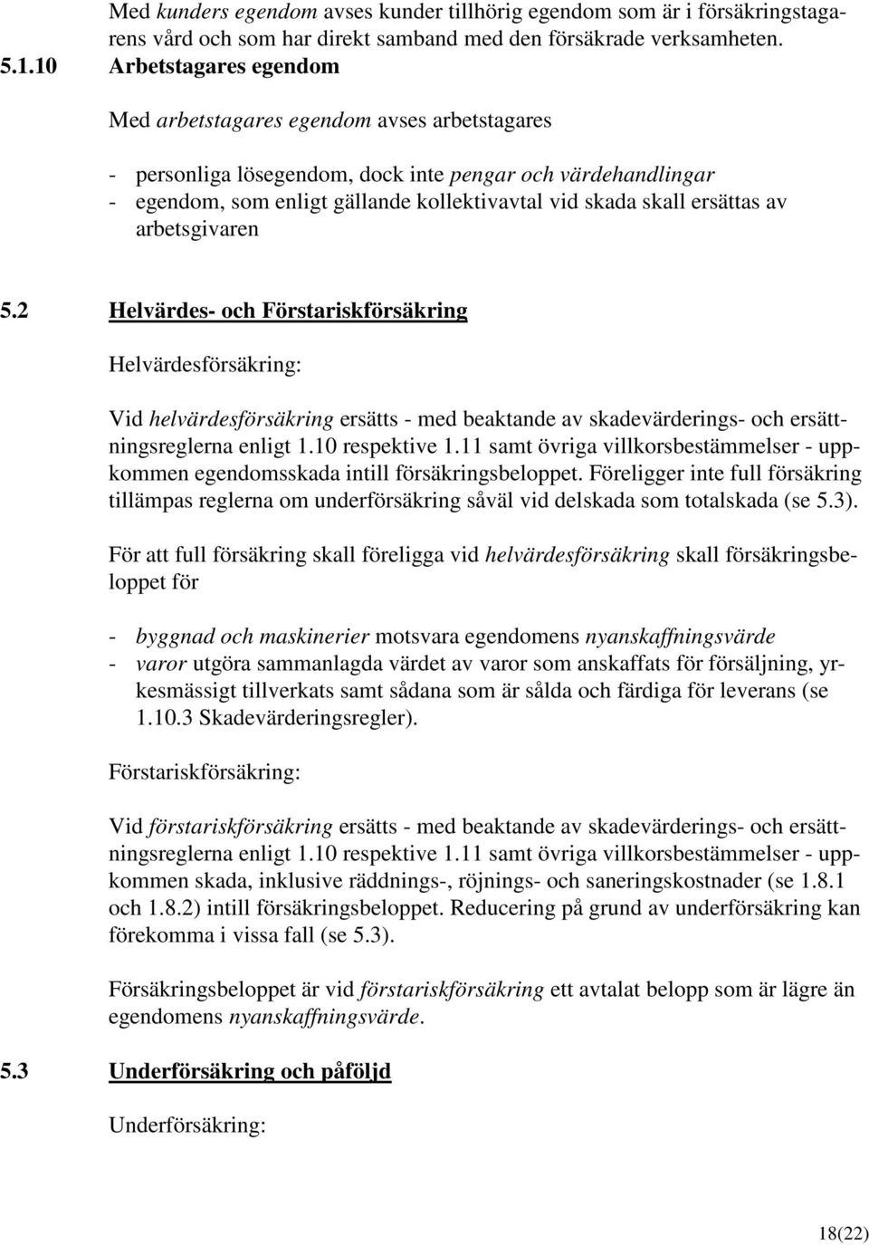 ersättas av arbetsgivaren 5.2 Helvärdes- och Förstariskförsäkring Helvärdesförsäkring: Vid helvärdesförsäkring ersätts - med beaktande av skadevärderings- och ersättningsreglerna enligt 1.