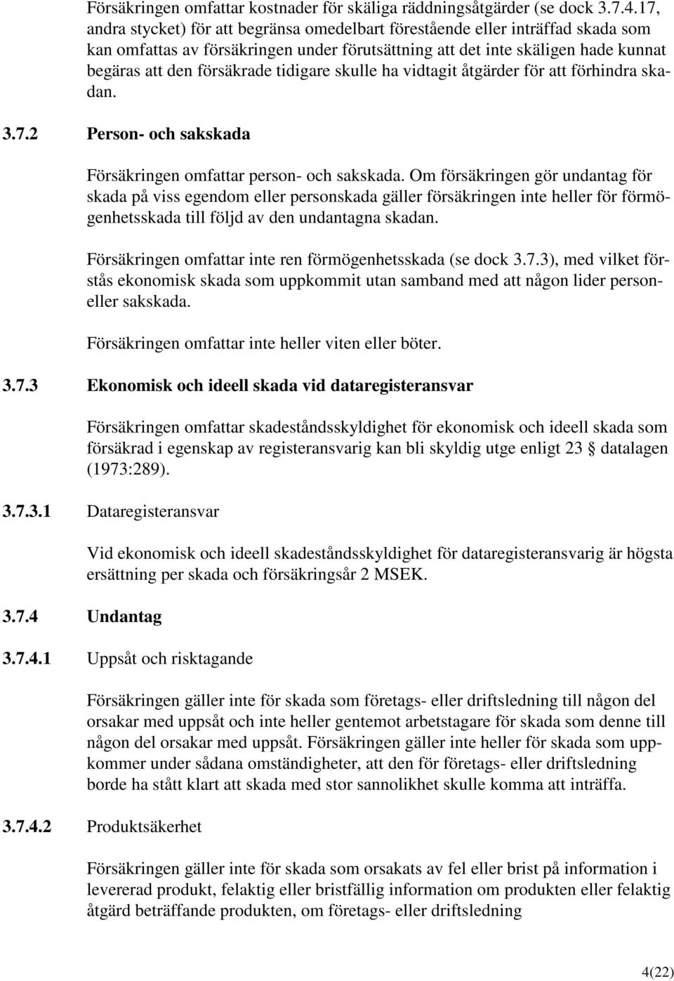 tidigare skulle ha vidtagit åtgärder för att förhindra skadan. 3.7.2 Person- och sakskada Försäkringen omfattar person- och sakskada.