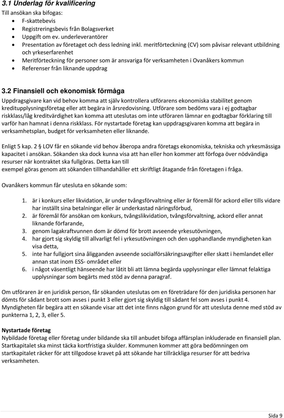 2 Finansiell och ekonomisk förmåga Uppdragsgivare kan vid behov komma att själv kontrollera utförarens ekonomiska stabilitet genom kreditupplysningsföretag eller att begära in årsredovisning.