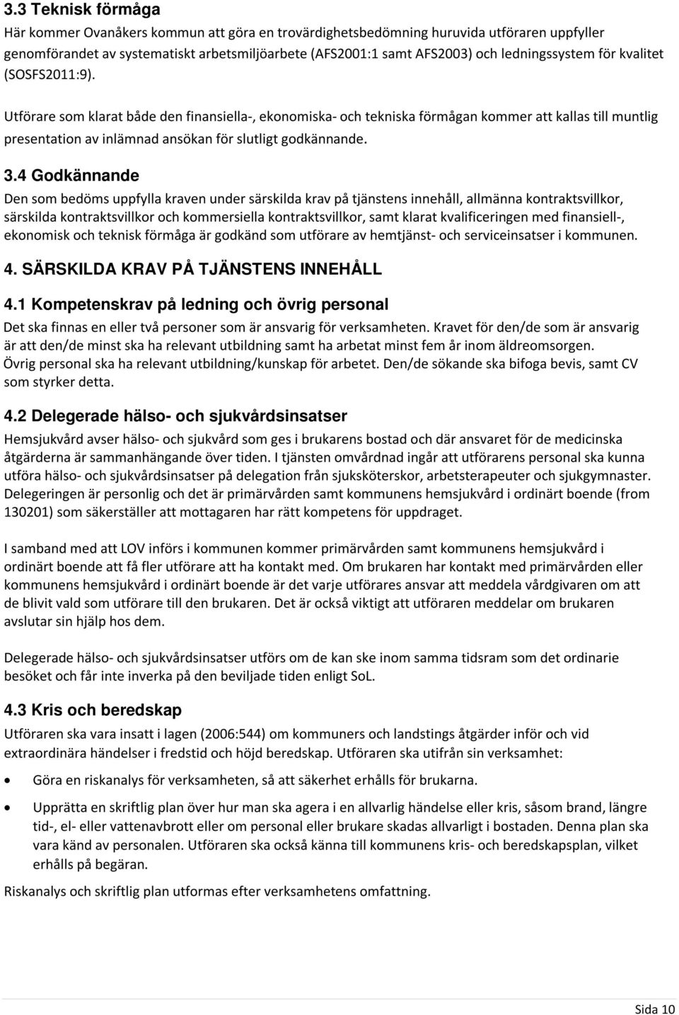 Utförare som klarat både den finansiella-, ekonomiska- och tekniska förmågan kommer att kallas till muntlig presentation av inlämnad ansökan för slutligt godkännande. 3.