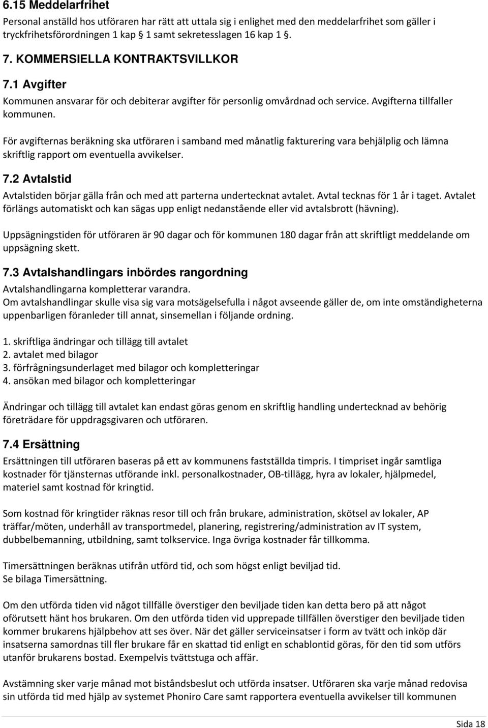 För avgifternas beräkning ska utföraren i samband med månatlig fakturering vara behjälplig och lämna skriftlig rapport om eventuella avvikelser. 7.