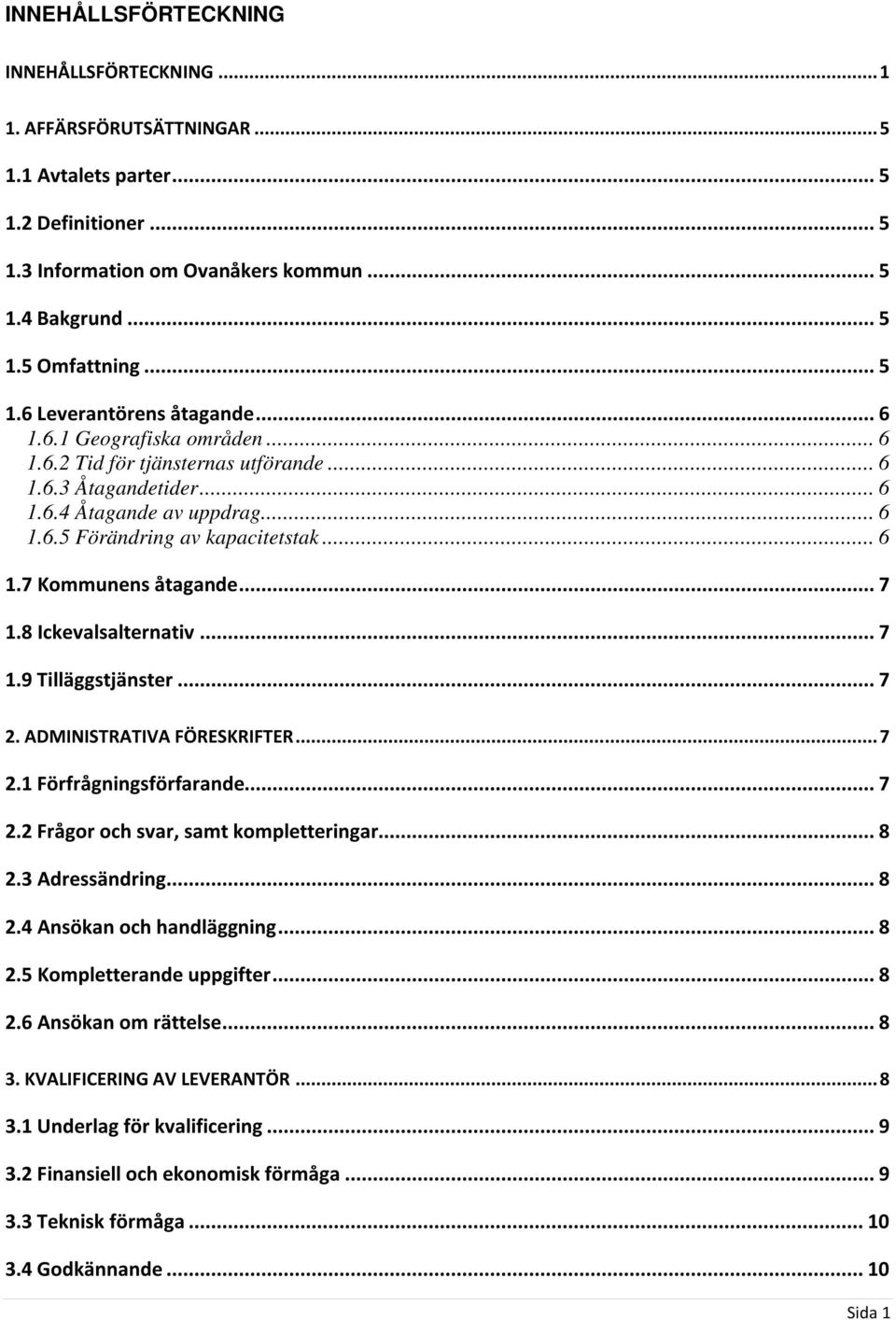 .. 6 1.7 Kommunens åtagande... 7 1.8 Ickevalsalternativ... 7 1.9 Tilläggstjänster... 7 2. ADMINISTRATIVA FÖRESKRIFTER... 7 2.1 Förfrågningsförfarande... 7 2.2 Frågor och svar, samt kompletteringar.