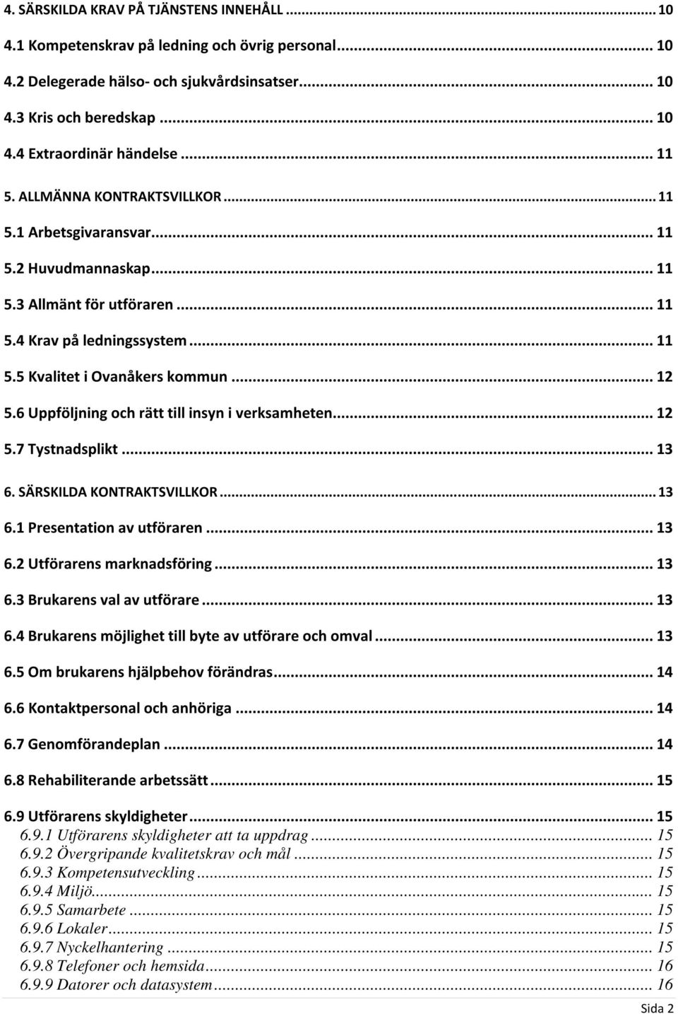 6 Uppföljning och rätt till insyn i verksamheten... 12 5.7 Tystnadsplikt... 13 6. SÄRSKILDA KONTRAKTSVILLKOR... 13 6.1 Presentation av utföraren... 13 6.2 Utförarens marknadsföring... 13 6.3 Brukarens val av utförare.