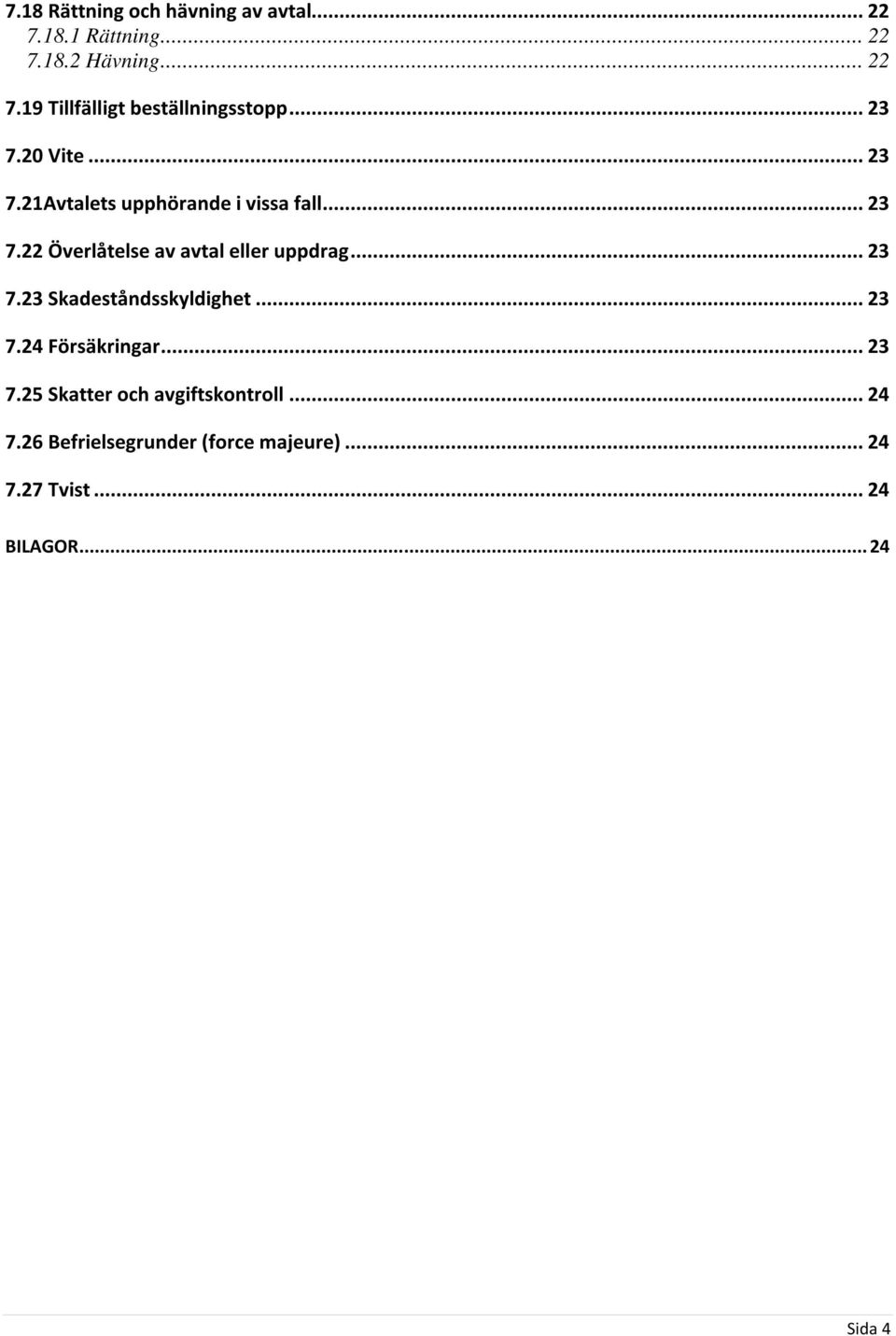 .. 23 7.23 Skadeståndsskyldighet... 23 7.24 Försäkringar... 23 7.25 Skatter och avgiftskontroll... 24 7.