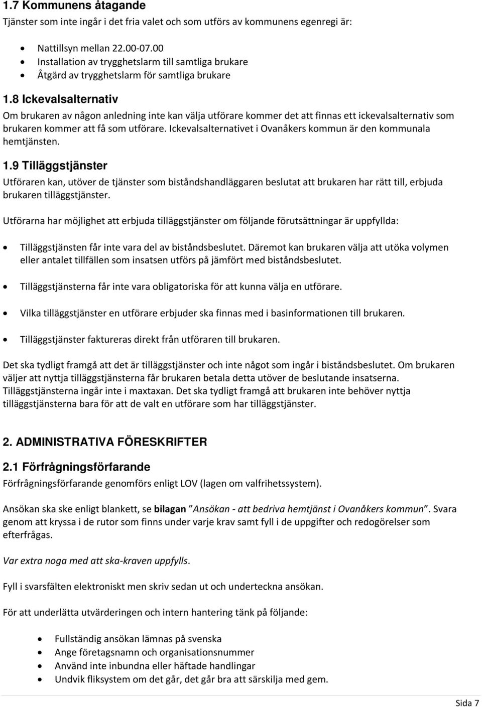 8 Ickevalsalternativ Om brukaren av någon anledning inte kan välja utförare kommer det att finnas ett ickevalsalternativ som brukaren kommer att få som utförare.