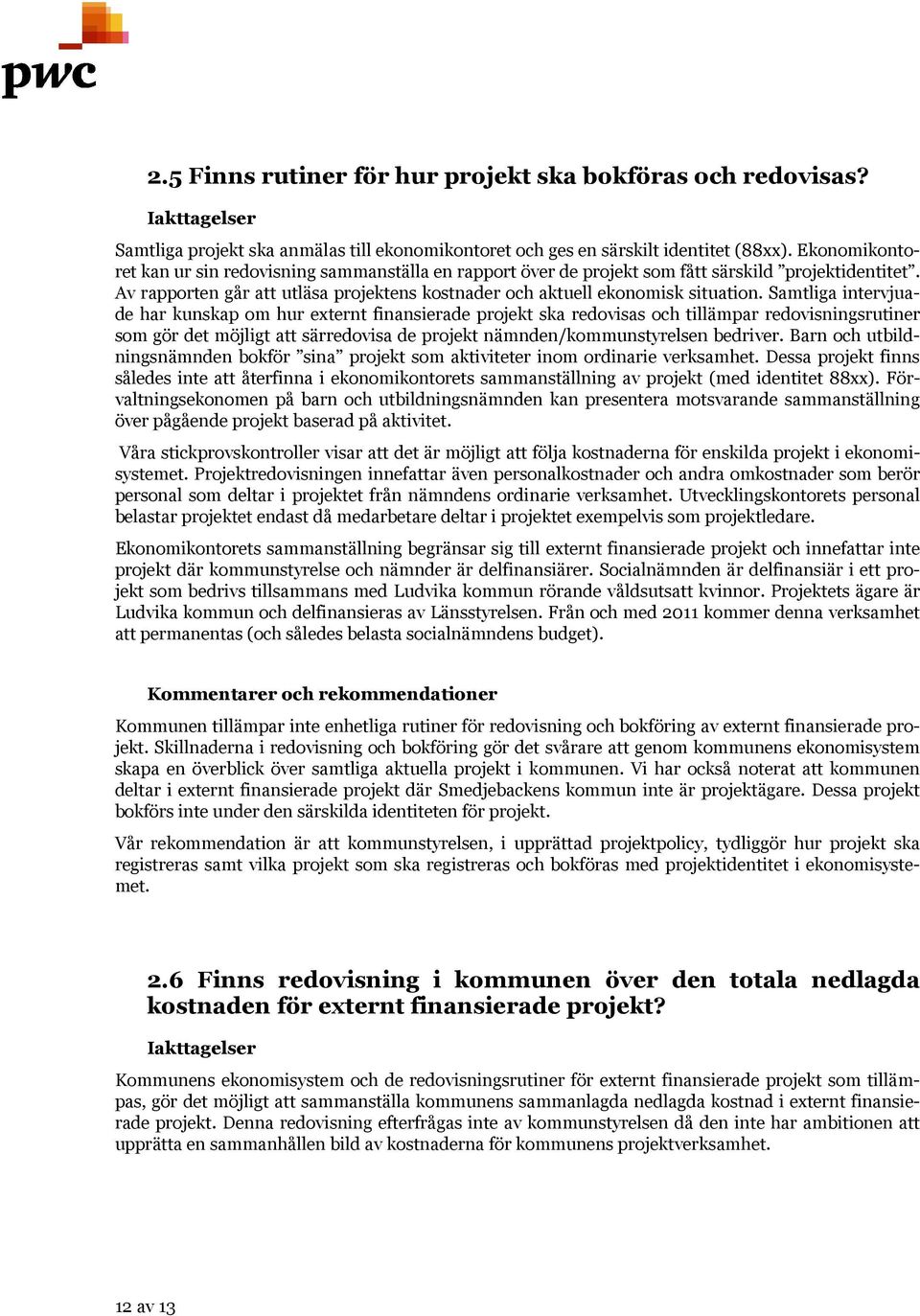 Samtliga intervjuade har kunskap om hur externt finansierade projekt ska redovisas och tillämpar redovisningsrutiner som gör det möjligt att särredovisa de projekt nämnden/kommunstyrelsen bedriver.