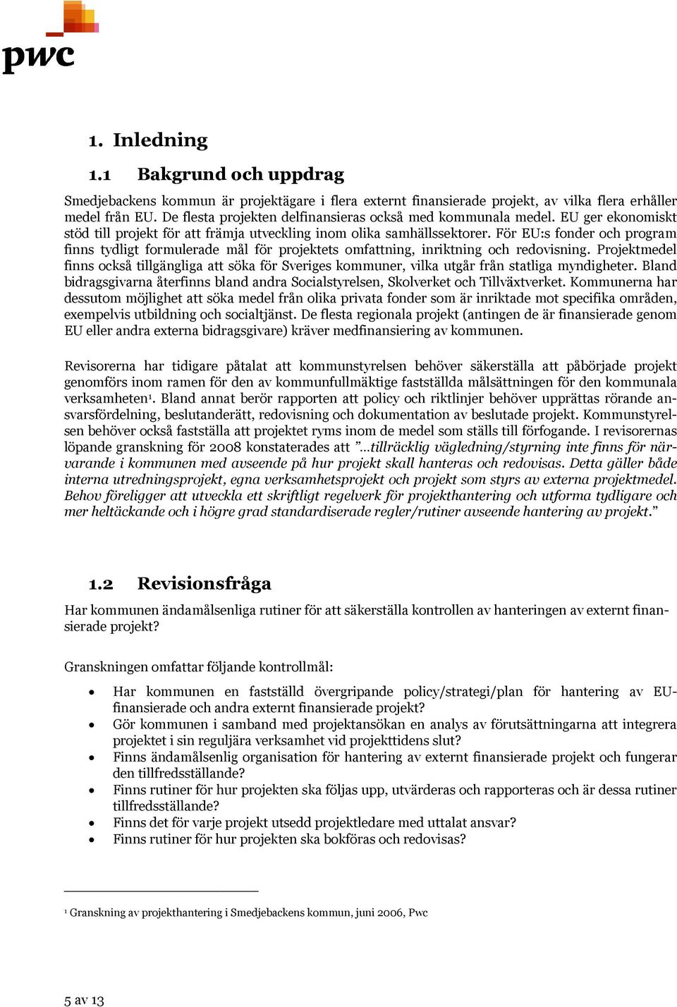 För EU:s fonder och program finns tydligt formulerade mål för projektets omfattning, inriktning och redovisning.