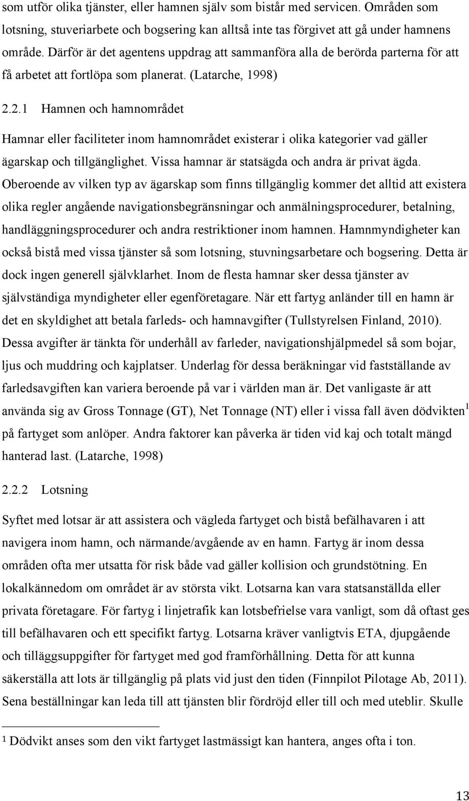 2.1 Hamnen och hamnområdet Hamnar eller faciliteter inom hamnområdet existerar i olika kategorier vad gäller ägarskap och tillgänglighet. Vissa hamnar är statsägda och andra är privat ägda.