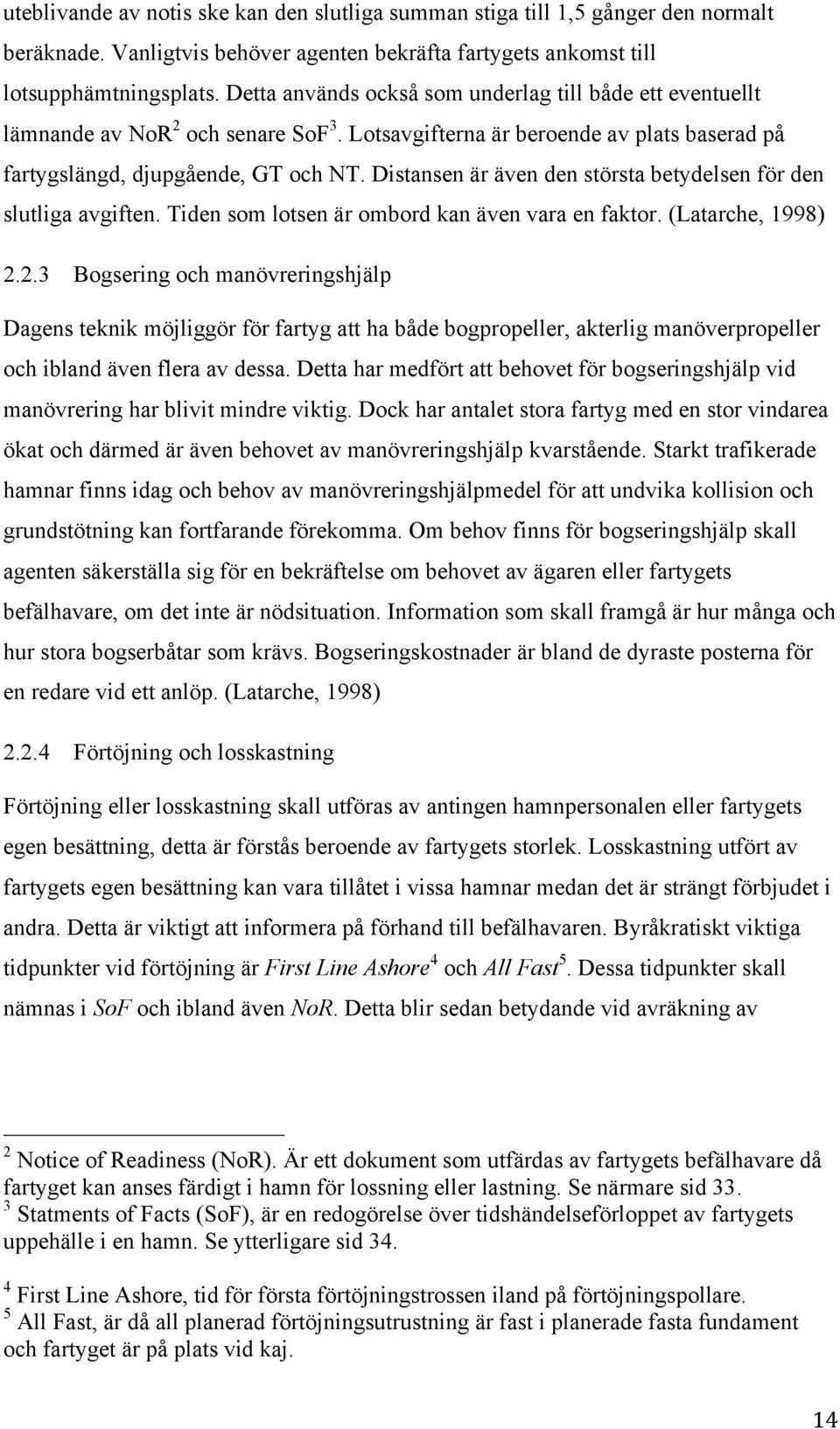 Distansen är även den största betydelsen för den slutliga avgiften. Tiden som lotsen är ombord kan även vara en faktor. (Latarche, 1998) 2.