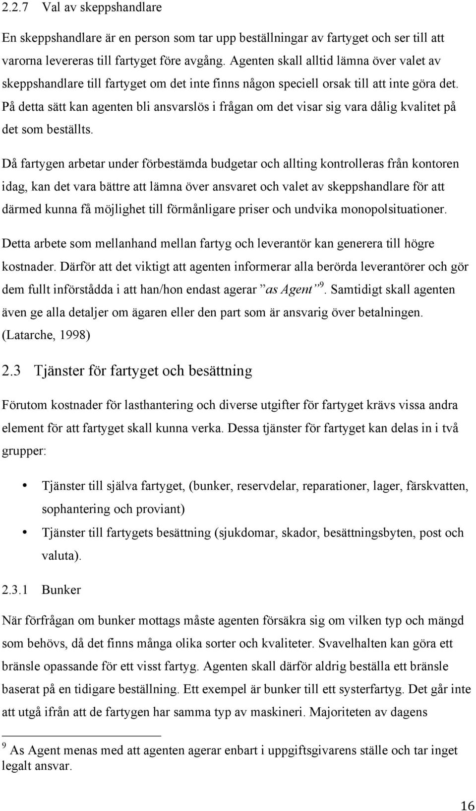 På detta sätt kan agenten bli ansvarslös i frågan om det visar sig vara dålig kvalitet på det som beställts.