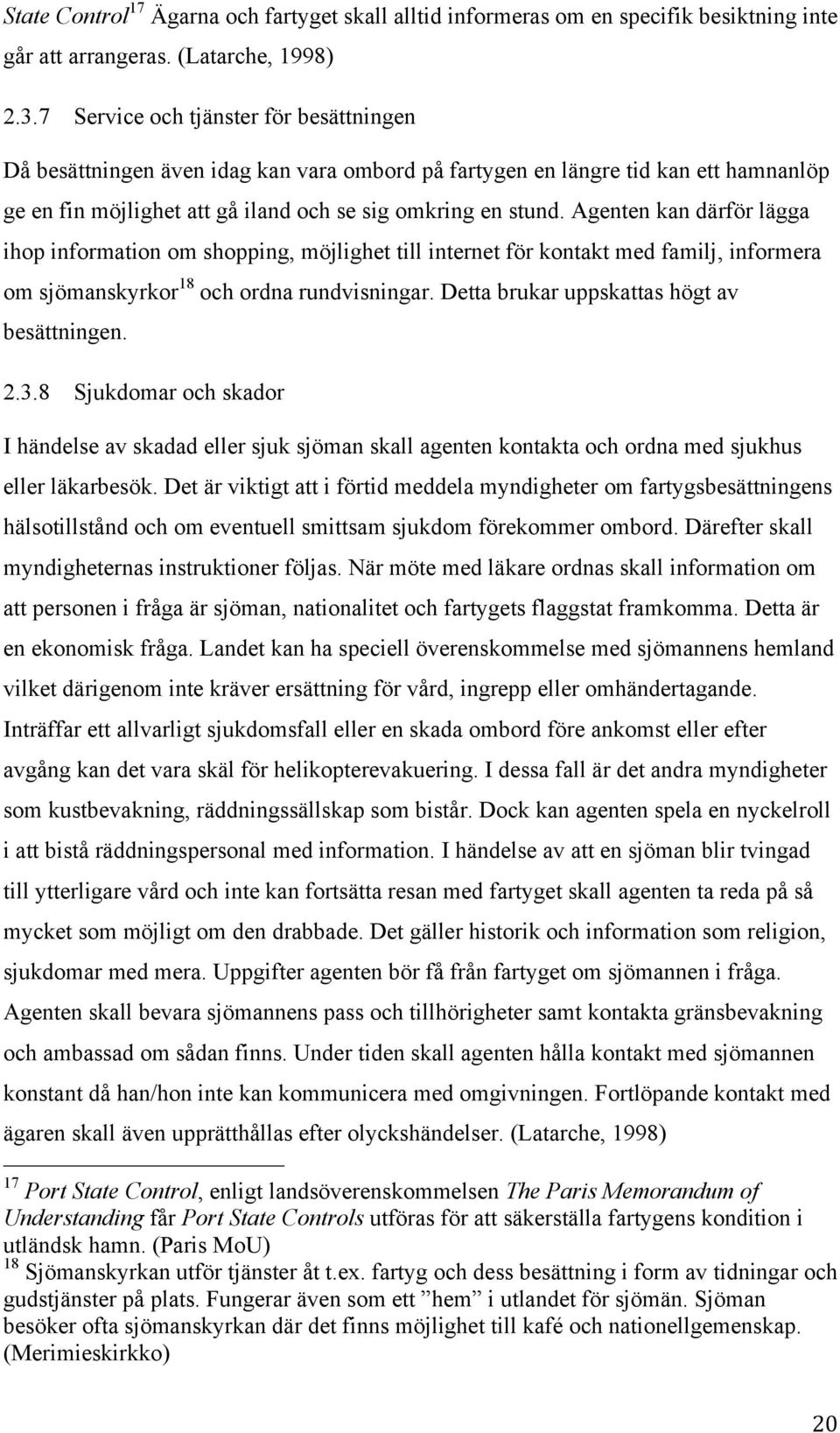 Agenten kan därför lägga ihop information om shopping, möjlighet till internet för kontakt med familj, informera om sjömanskyrkor 18 och ordna rundvisningar.