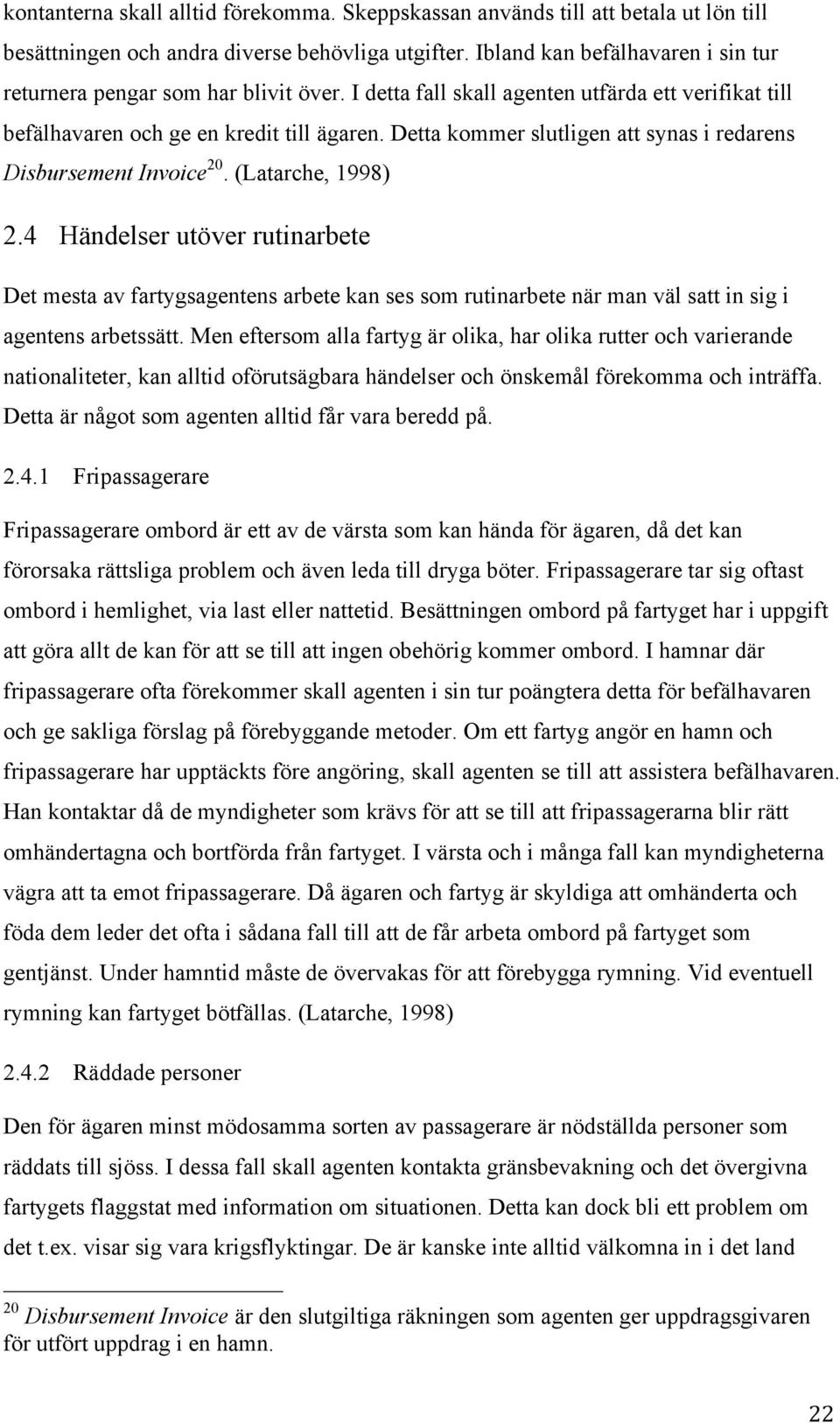 Detta kommer slutligen att synas i redarens Disbursement Invoice 20. (Latarche, 1998) 2.