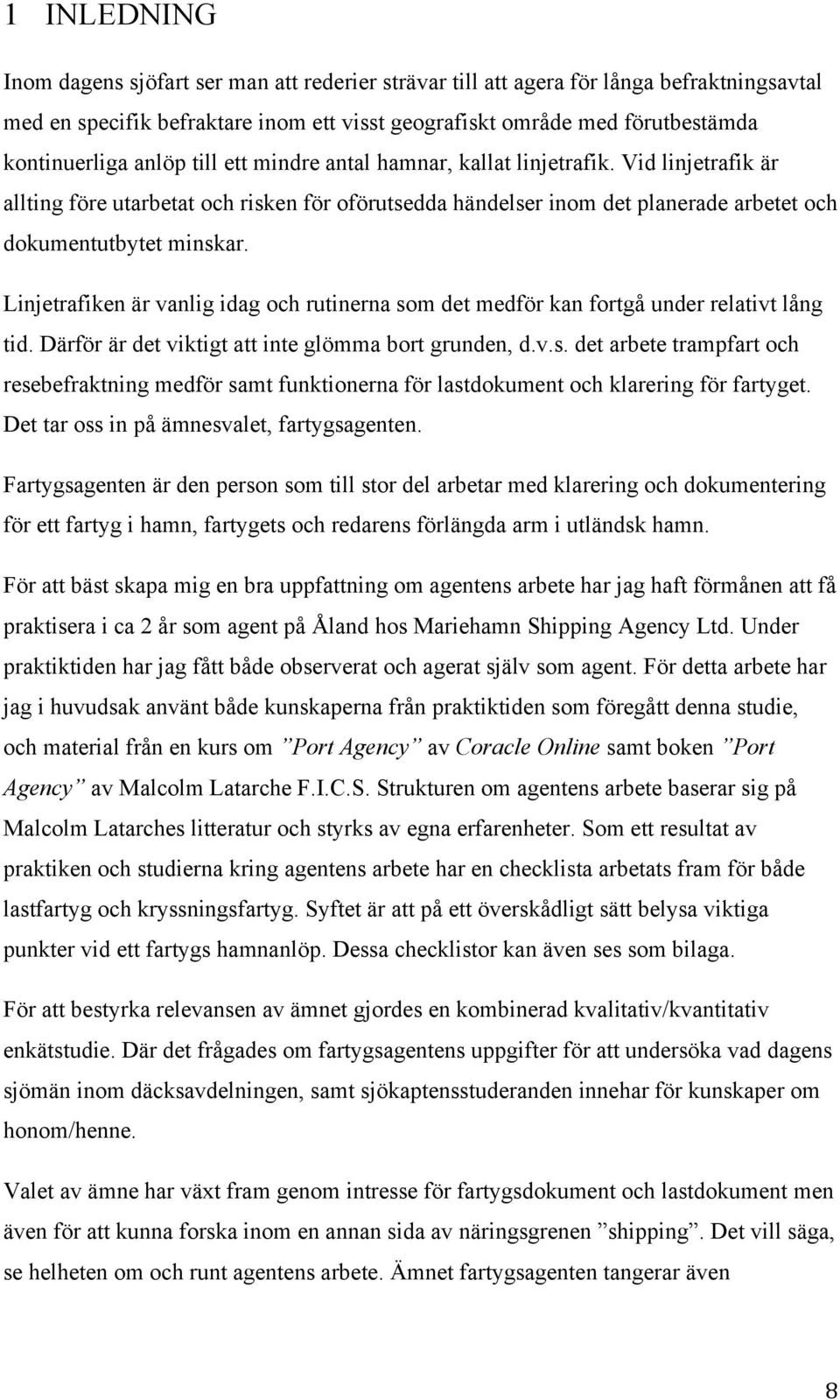 Linjetrafiken är vanlig idag och rutinerna som det medför kan fortgå under relativt lång tid. Därför är det viktigt att inte glömma bort grunden, d.v.s. det arbete trampfart och resebefraktning medför samt funktionerna för lastdokument och klarering för fartyget.