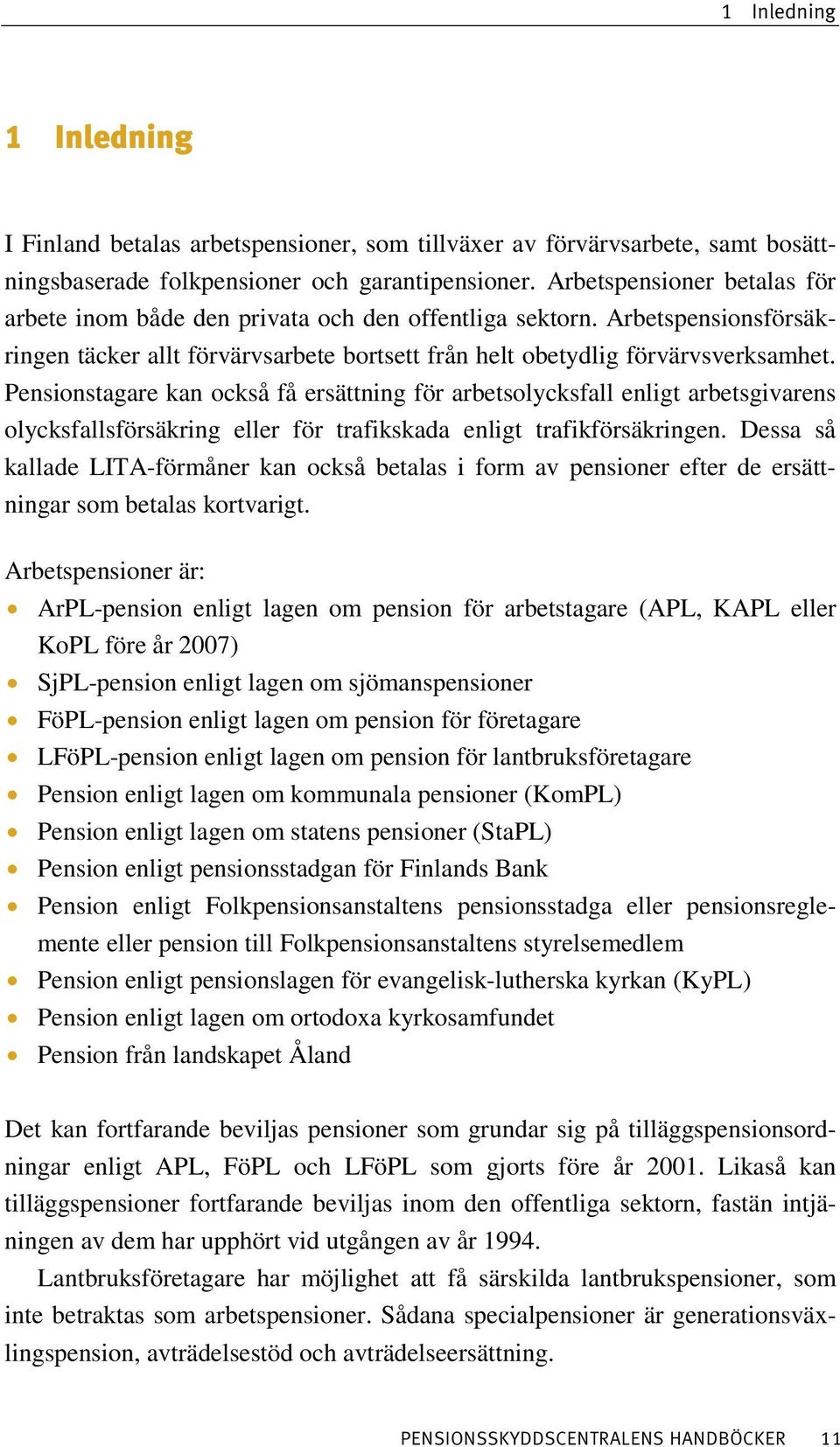 Pensionstagare kan också få ersättning för arbetsolycksfall enligt arbetsgivarens olycksfallsförsäkring eller för trafikskada enligt trafikförsäkringen.