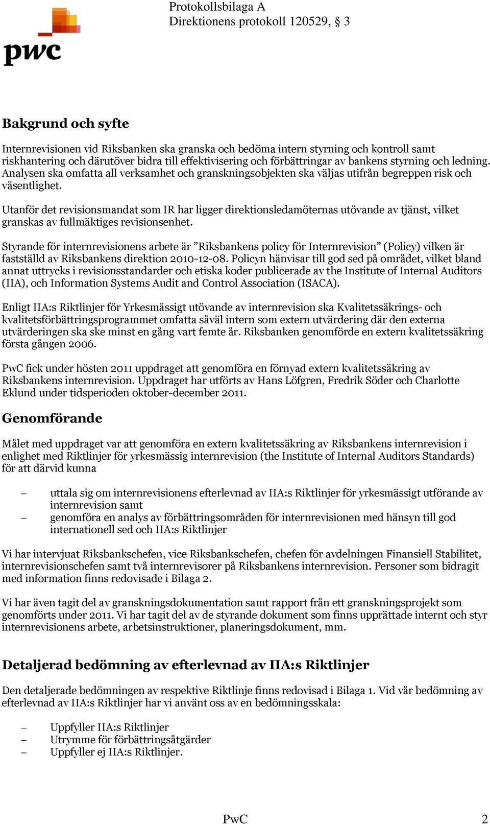 Utanför det revisionsmandat som IR har ligger direktionsledamöternas utövande av tjänst, vilket granskas av fullmäktiges revisionsenhet.