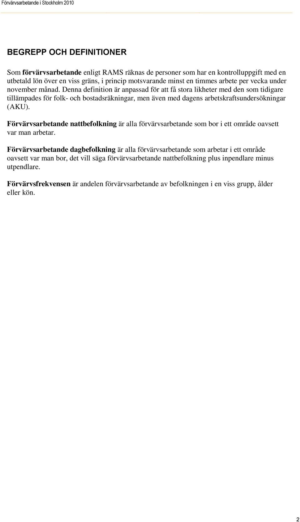 Denna definition är anpassad för att få stora likheter med den som tidigare tillämpades för folk- och bostadsräkningar, men även med dagens arbetskraftsundersökningar (AKU).