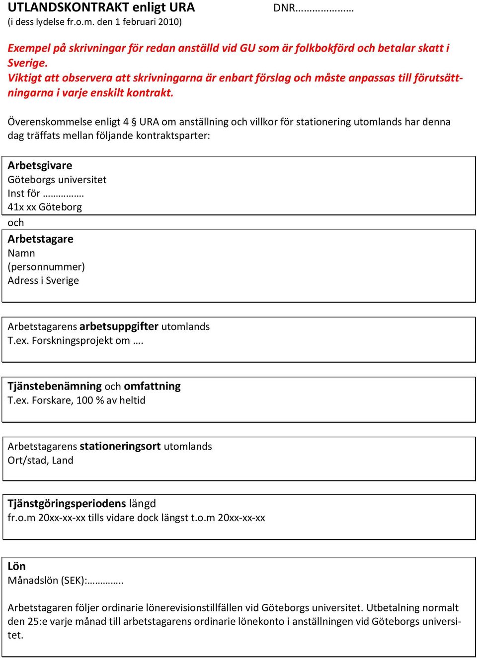 Överenskommelse enligt 4 URA om anställning och villkor för stationering utomlands har denna dag träffats mellan följande kontraktsparter: Arbetsgivare Göteborgs universitet Inst för.