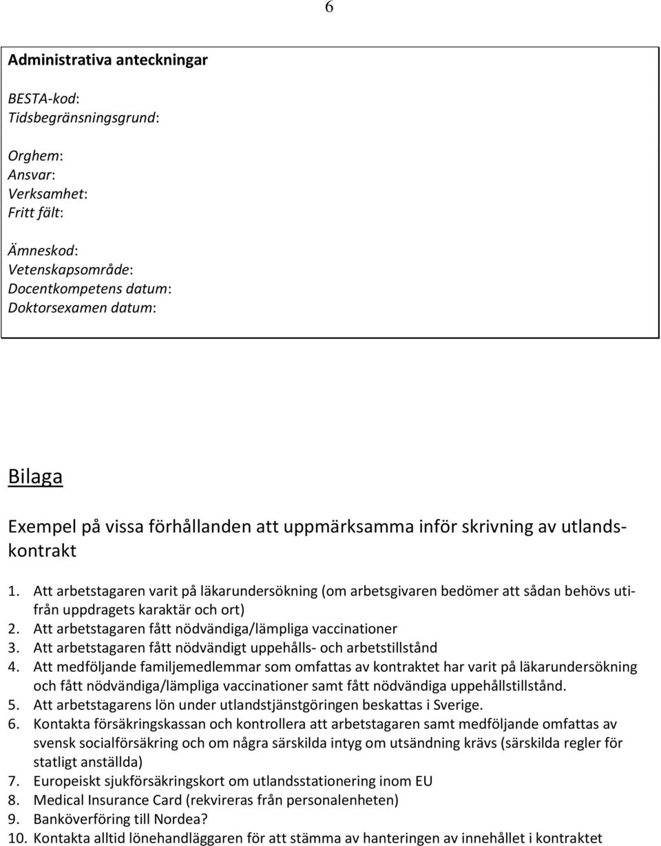 Att arbetstagaren fått nödvändiga/lämpliga vaccinationer 3. Att arbetstagaren fått nödvändigt uppehålls- och arbetstillstånd 4.