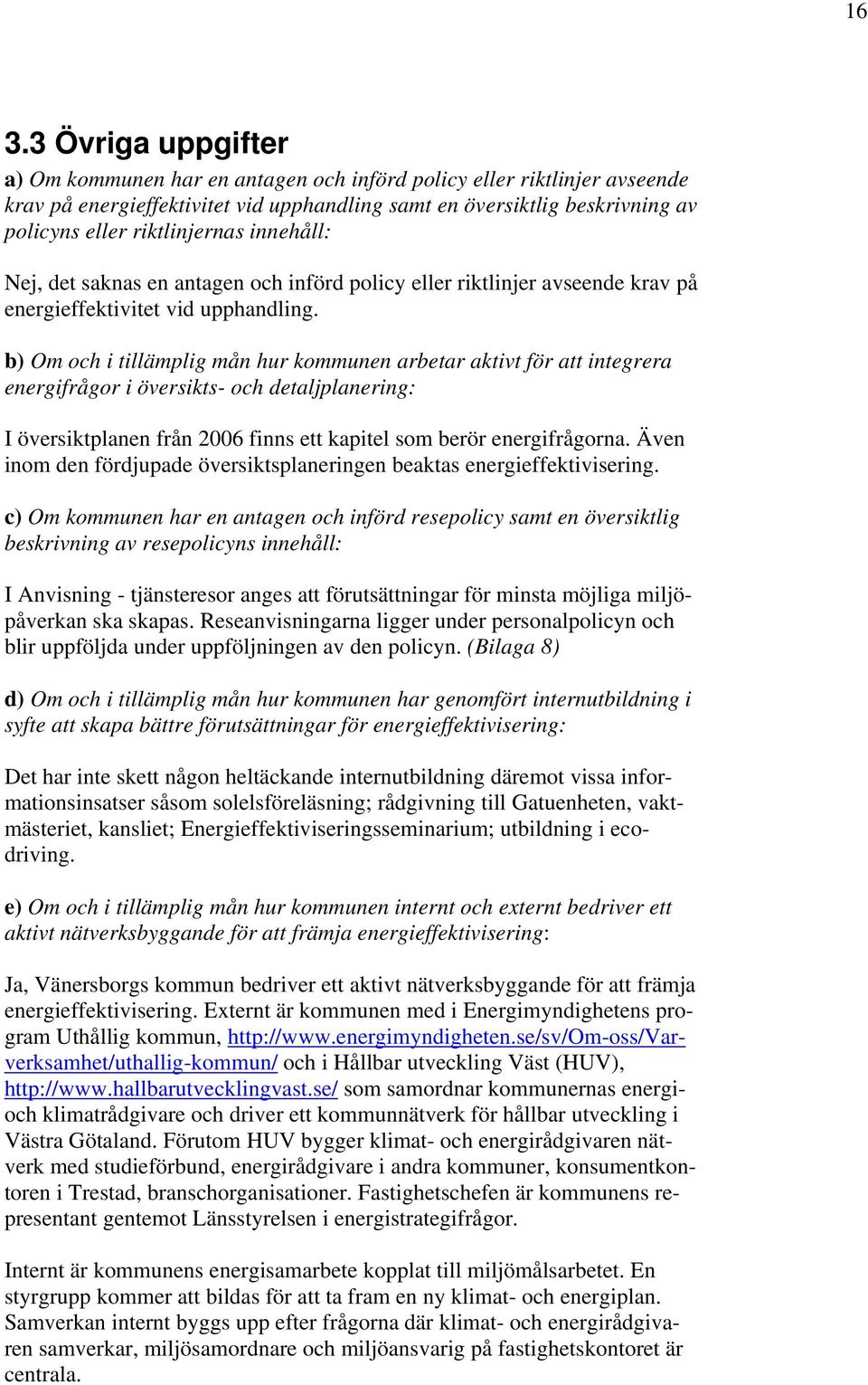 b) Om och i tillämplig mån hur kommunen arbetar aktivt för att integrera energifrågor i översikts- och detaljplanering: I översiktplanen från 2006 finns ett kapitel som berör energifrågorna.