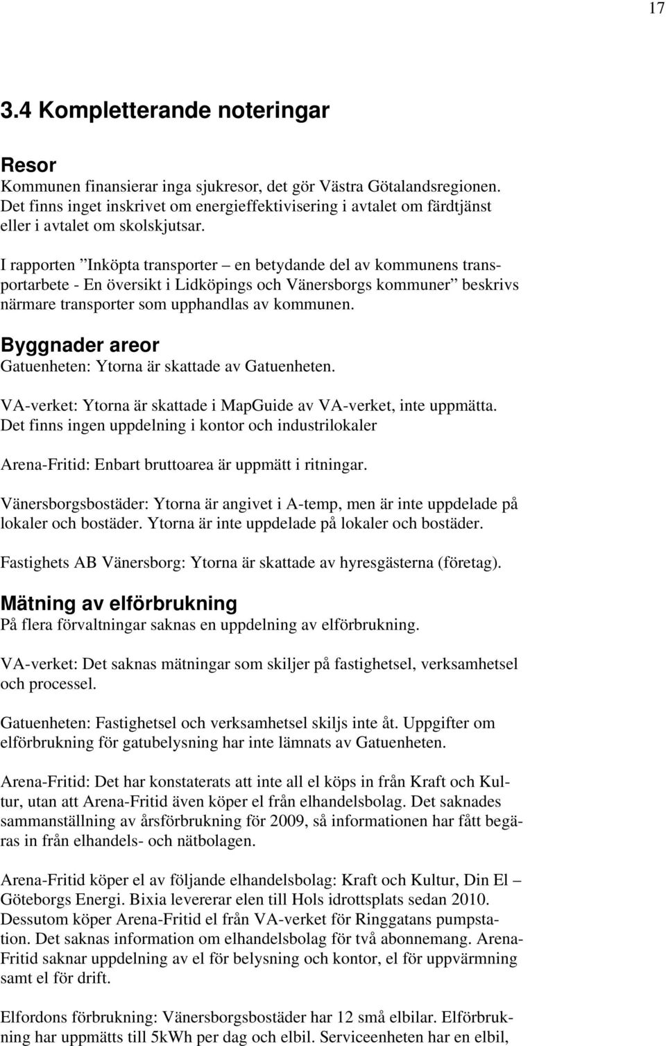 I rapporten Inköpta transporter en betydande del av kommunens transportarbete - En översikt i Lidköpings och Vänersborgs kommuner beskrivs närmare transporter som upphandlas av kommunen.