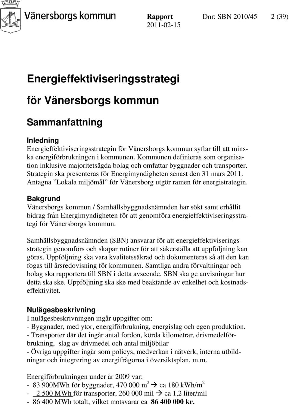 Strategin ska presenteras för Energimyndigheten senast den 31 mars 2011. Antagna Lokala miljömål för Vänersborg utgör ramen för energistrategin.