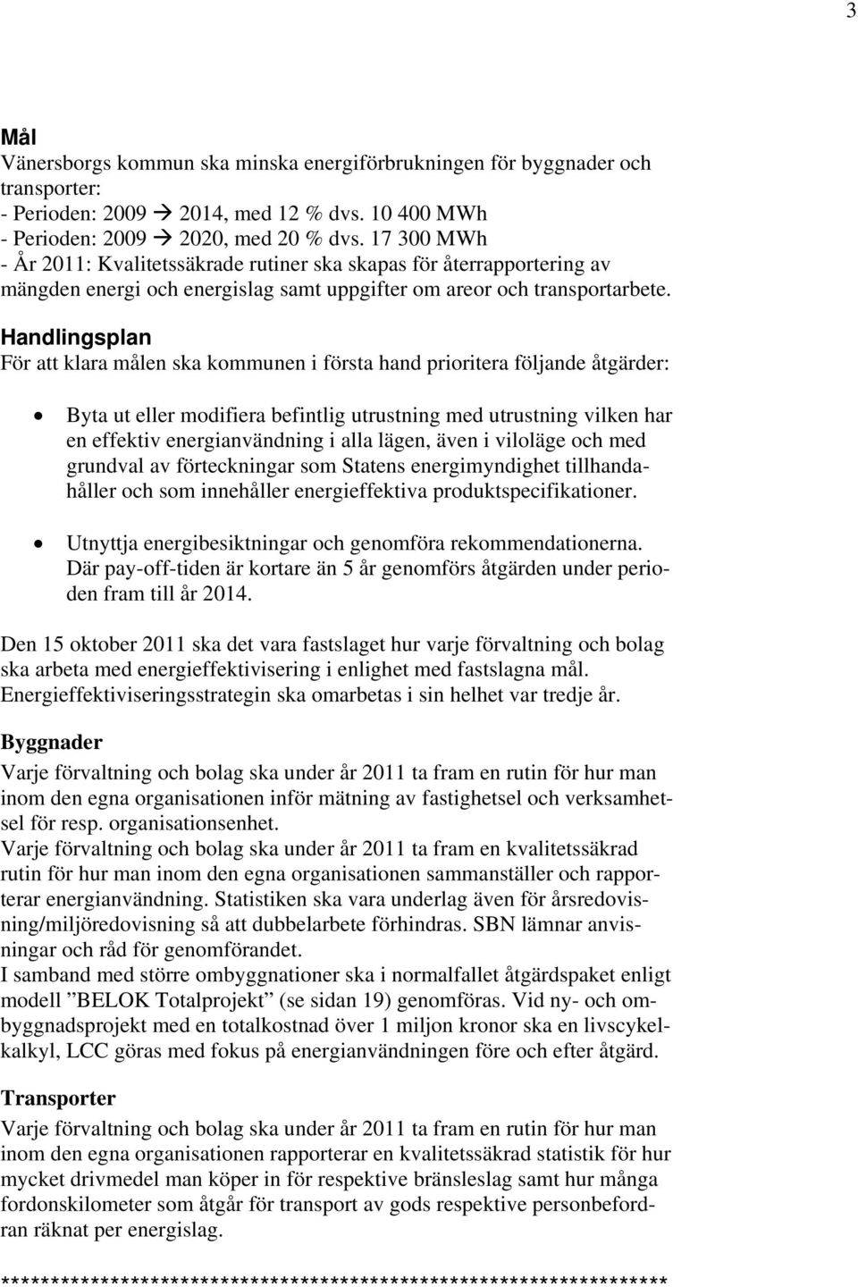 Handlingsplan För att klara målen ska kommunen i första hand prioritera följande åtgärder: Byta ut eller modifiera befintlig utrustning med utrustning vilken har en effektiv energianvändning i alla