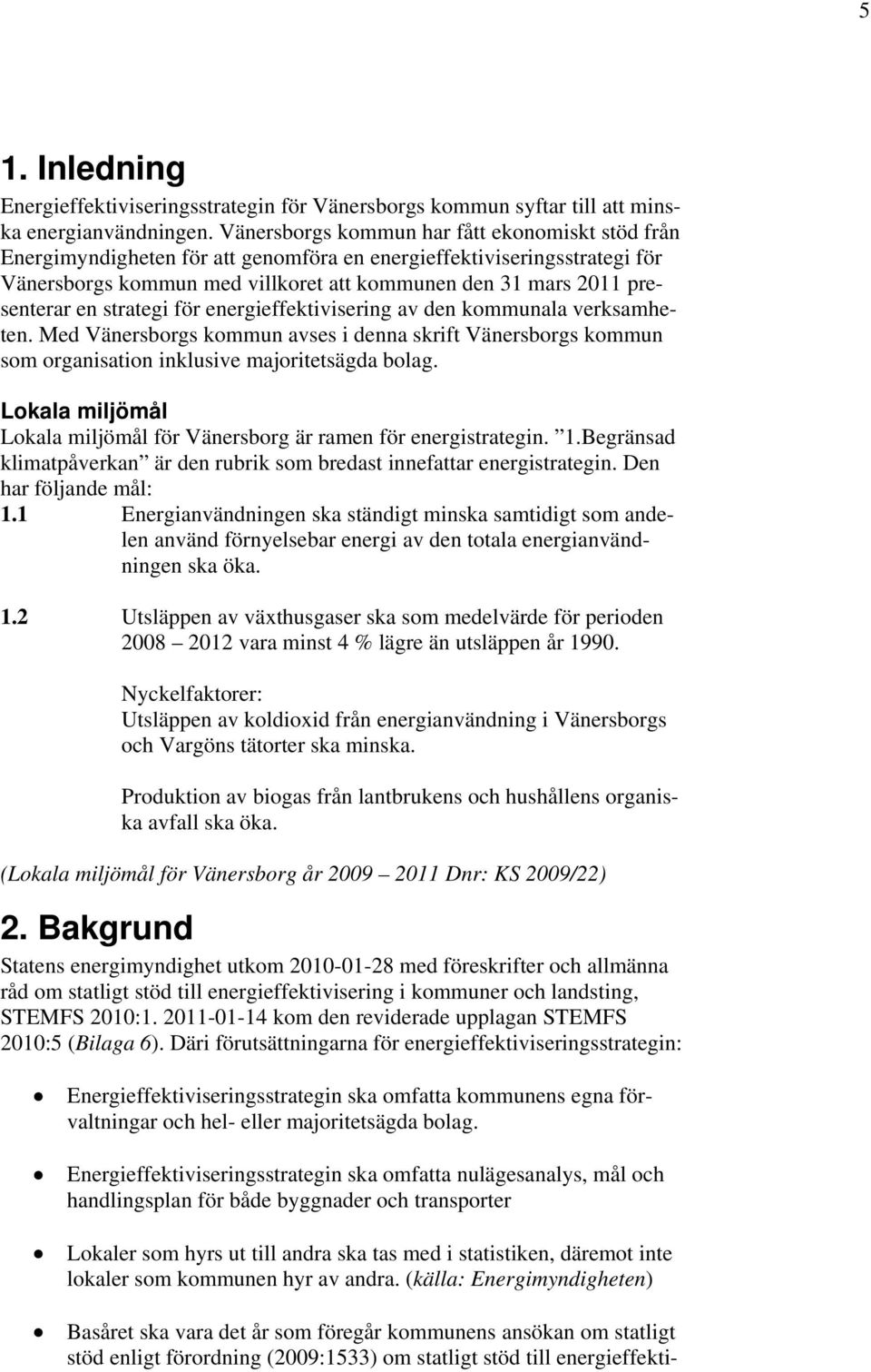 en strategi för energieffektivisering av den kommunala verksamheten. Med Vänersborgs kommun avses i denna skrift Vänersborgs kommun som organisation inklusive majoritetsägda bolag.