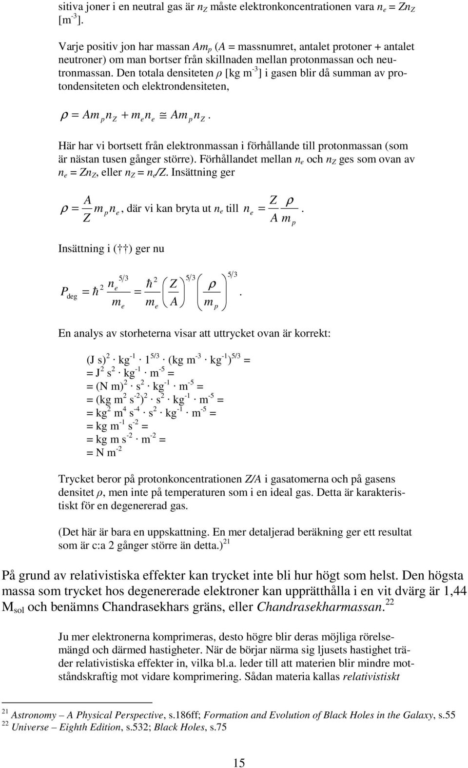 De totala desitete ρ [kg m - ] i gase blir då summa av protodesitete och elektrodesitete, ρ = Am + m Am.