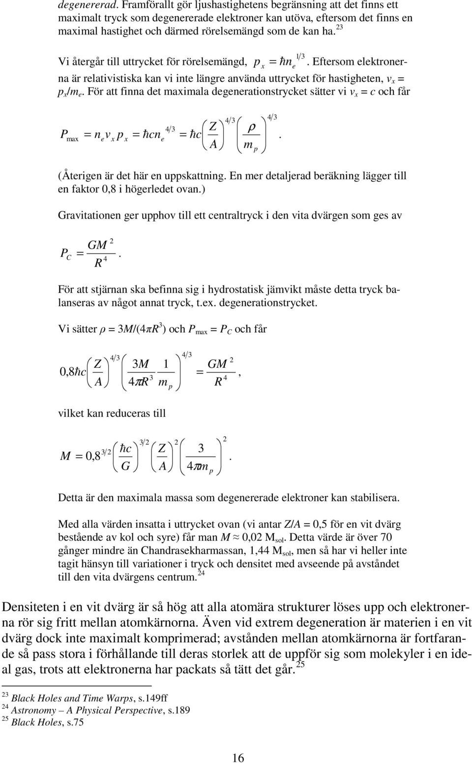 För att fia det maximala degeeratiostrycket sätter vi v x = c och får P max = v p e x x 4 4 4 Z ρ = h ce = hc. A m p (Återige är det här e uppskattig.