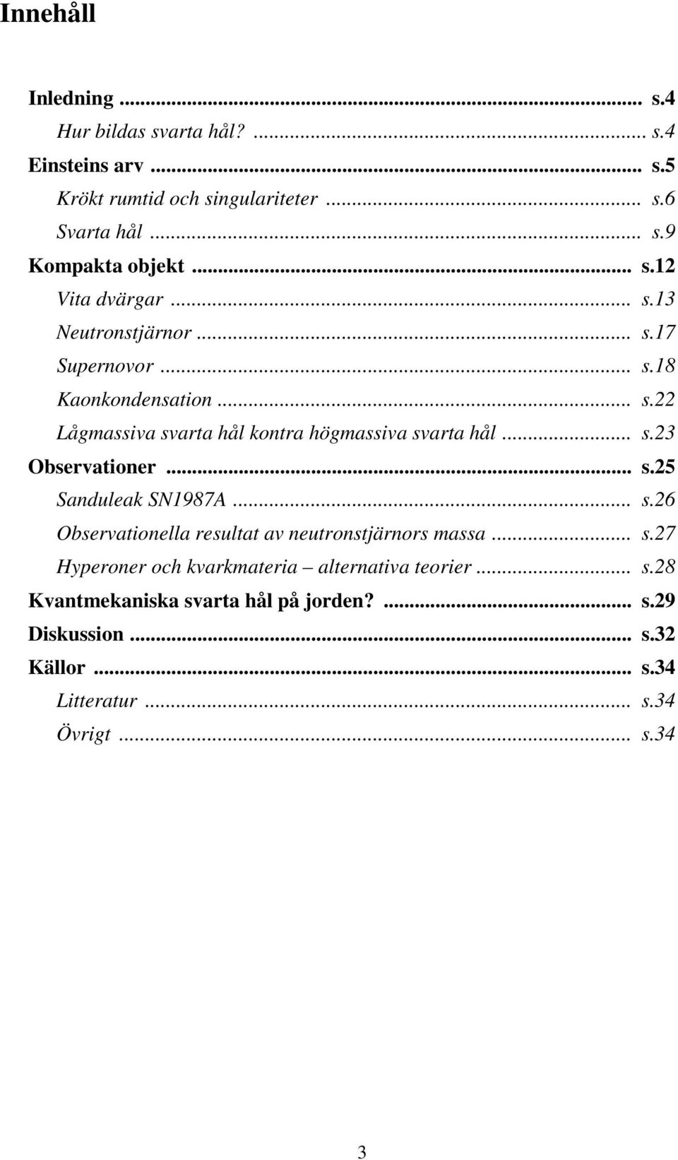 .. s.2 Observatioer... s.25 Saduleak SN1987A... s.26 Observatioella resultat av eutrostjärors massa... s.27 Hyperoer och kvarkmateria alterativa teorier.