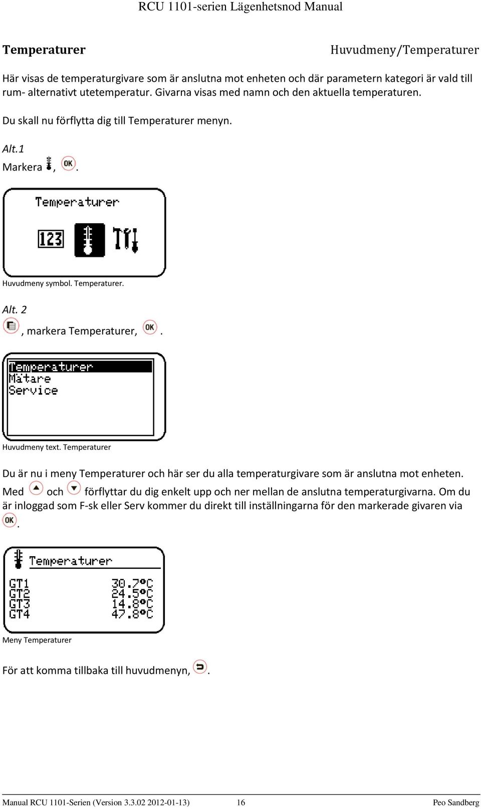 Huvudmeny text. Temperaturer Du är nu i meny Temperaturer och här ser du alla temperaturgivare som är anslutna mot enheten.