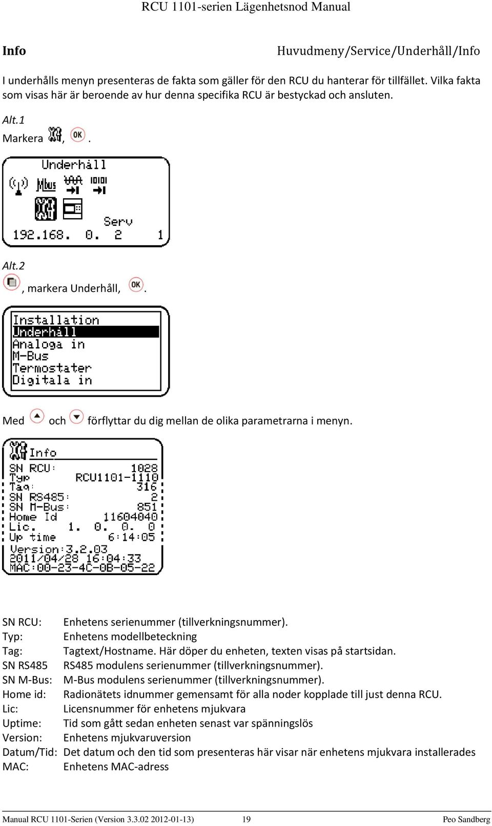 SN RCU: Enhetens serienummer (tillverkningsnummer). Typ: Enhetens modellbeteckning Tag: Tagtext/Hostname. Här döper du enheten, texten visas på startsidan.