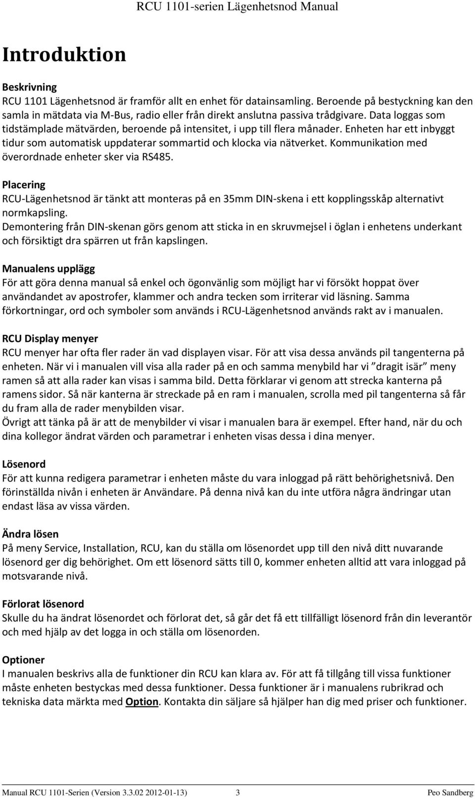 Data loggas som tidstämplade mätvärden, beroende på intensitet, i upp till flera månader. Enheten har ett inbyggt tidur som automatisk uppdaterar sommartid och klocka via nätverket.