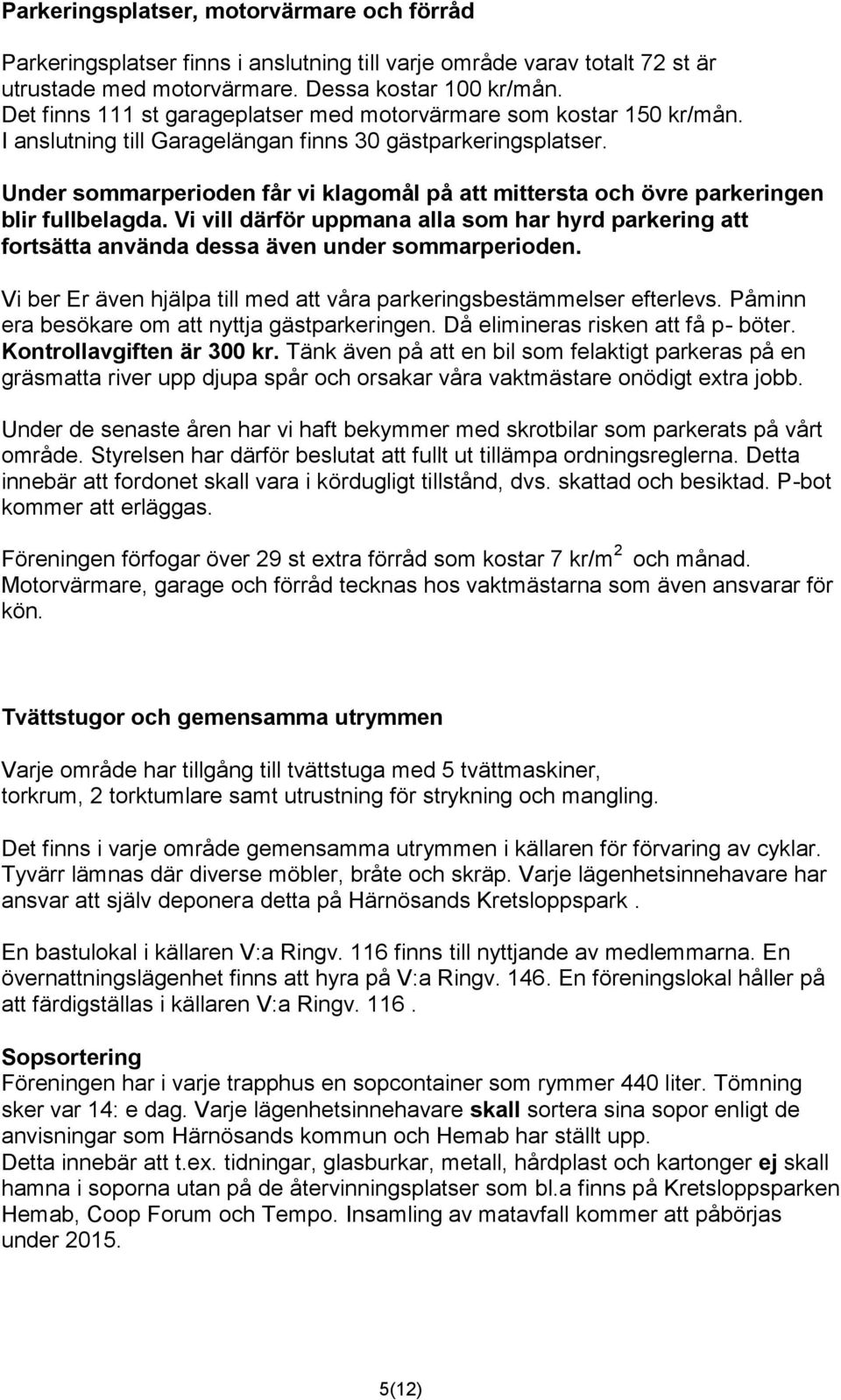 Under sommarperioden får vi klagomål på att mittersta och övre parkeringen blir fullbelagda. Vi vill därför uppmana alla som har hyrd parkering att fortsätta använda dessa även under sommarperioden.