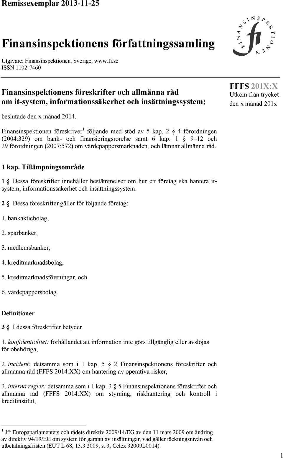 Finansinspektionen föreskriver 1 följande med stöd av 5 kap. 2 4 förordningen (2004:329) om bank- och finansieringsrörelse samt 6 kap.