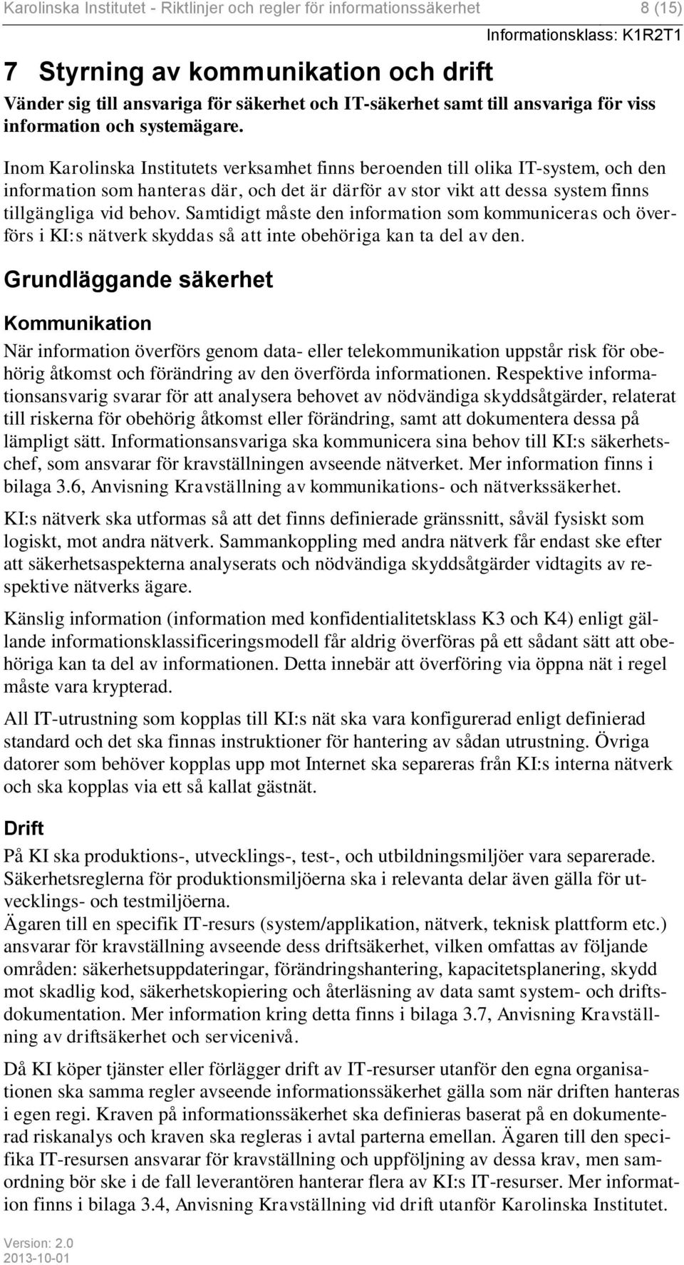 Inom Karolinska Institutets verksamhet finns beroenden till olika IT-system, och den information som hanteras där, och det är därför av stor vikt att dessa system finns tillgängliga vid behov.