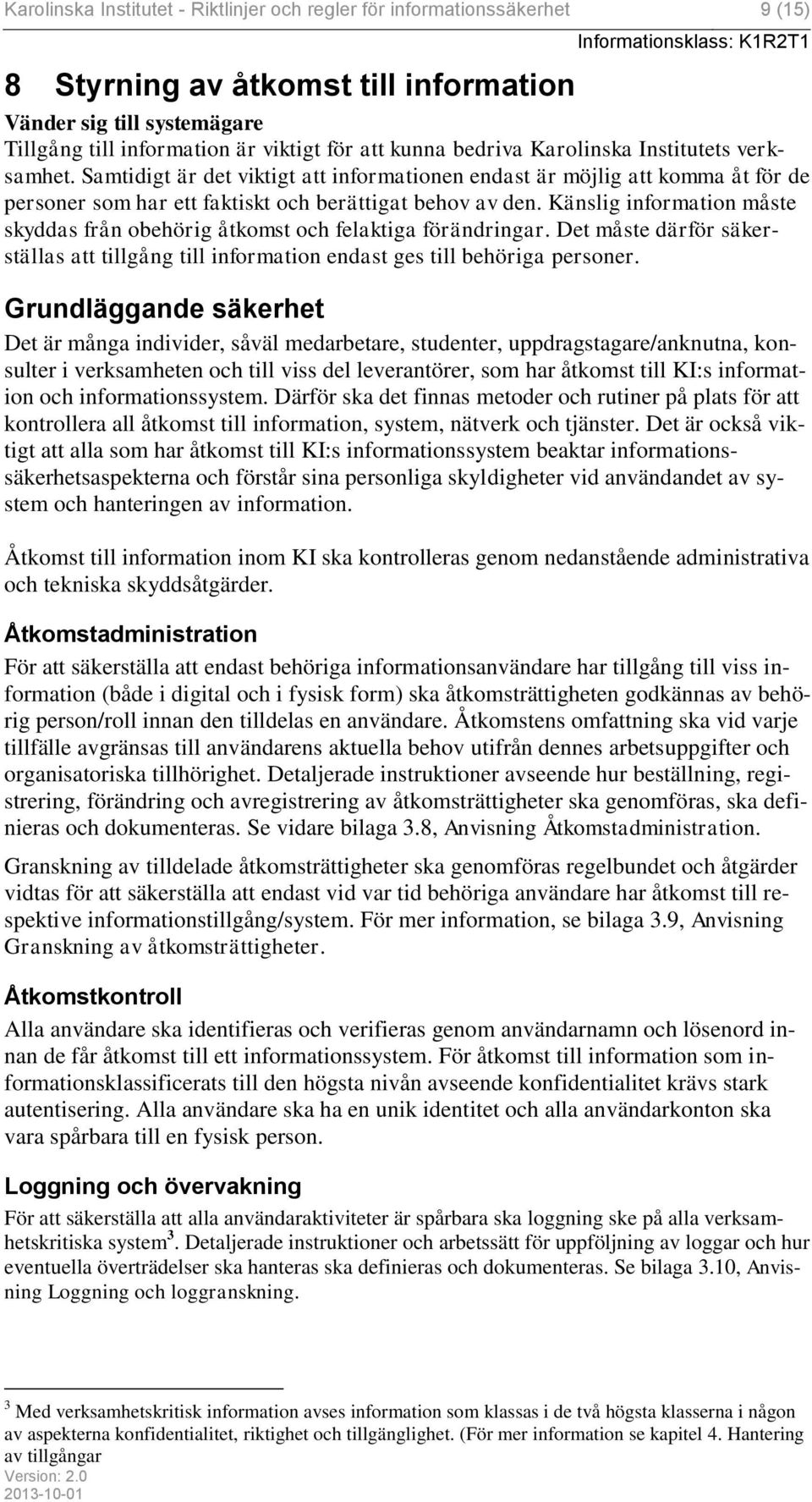 Känslig information måste skyddas från obehörig åtkomst och felaktiga förändringar. Det måste därför säkerställas att tillgång till information endast ges till behöriga personer.