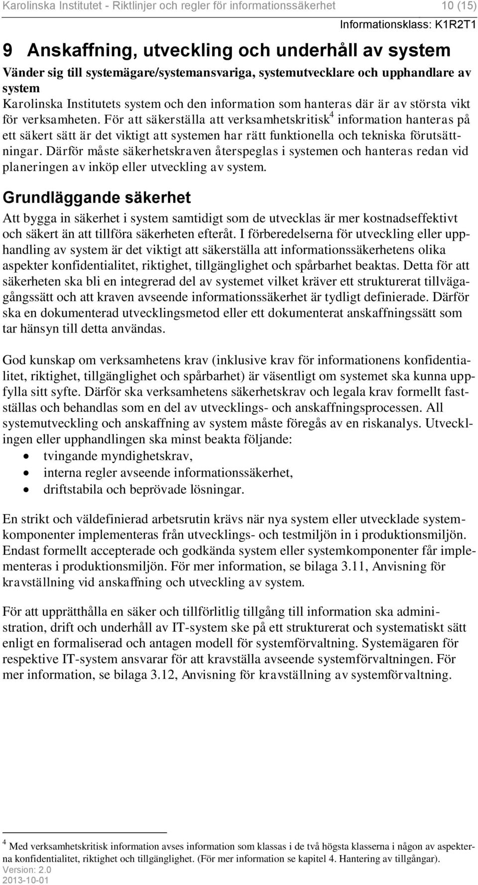 För att säkerställa att verksamhetskritisk 4 information hanteras på ett säkert sätt är det viktigt att systemen har rätt funktionella och tekniska förutsättningar.