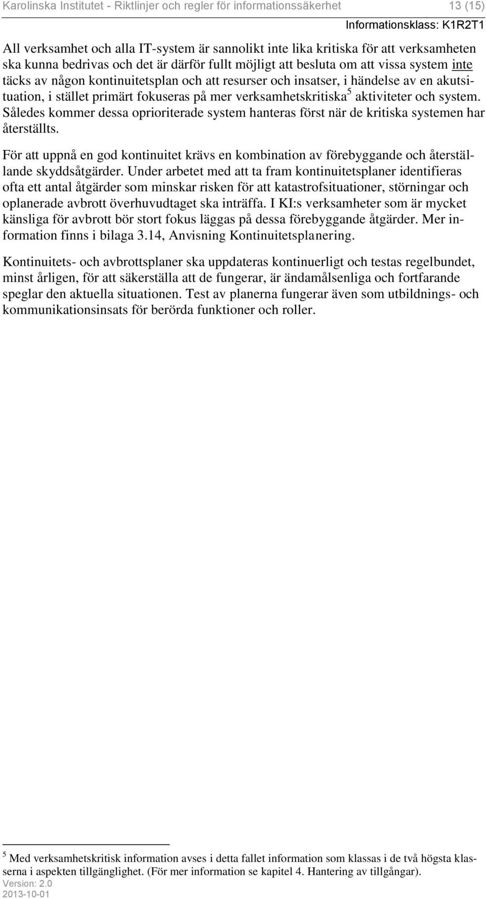 verksamhetskritiska 5 aktiviteter och system. Således kommer dessa oprioriterade system hanteras först när de kritiska systemen har återställts.