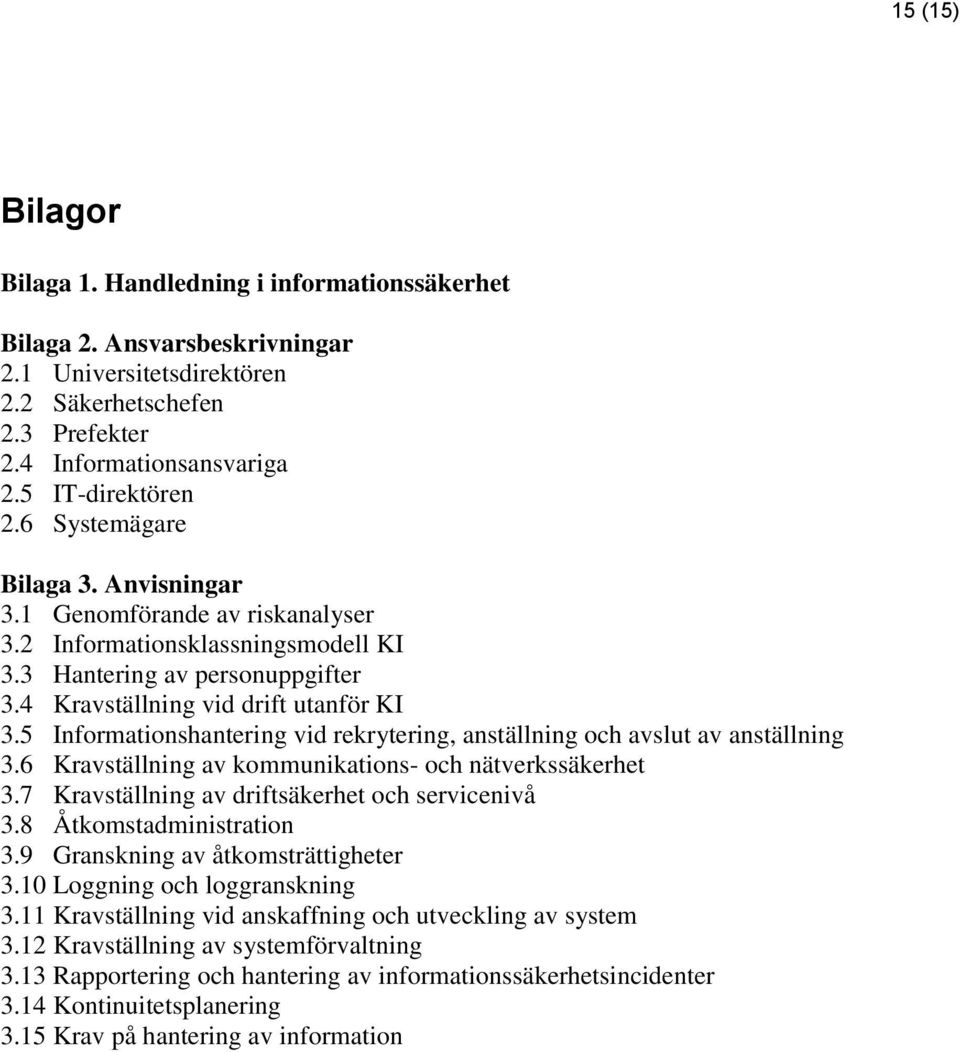 5 Informationshantering vid rekrytering, anställning och avslut av anställning 3.6 Kravställning av kommunikations- och nätverkssäkerhet 3.7 Kravställning av driftsäkerhet och servicenivå 3.