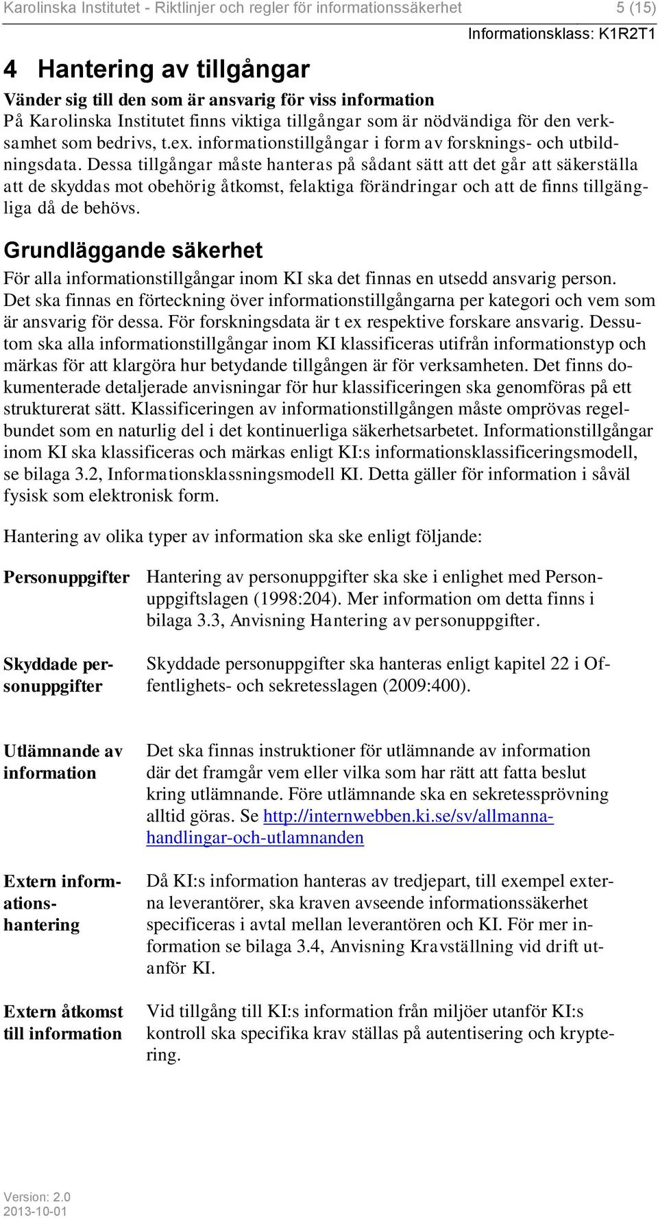 Dessa tillgångar måste hanteras på sådant sätt att det går att säkerställa att de skyddas mot obehörig åtkomst, felaktiga förändringar och att de finns tillgängliga då de behövs.