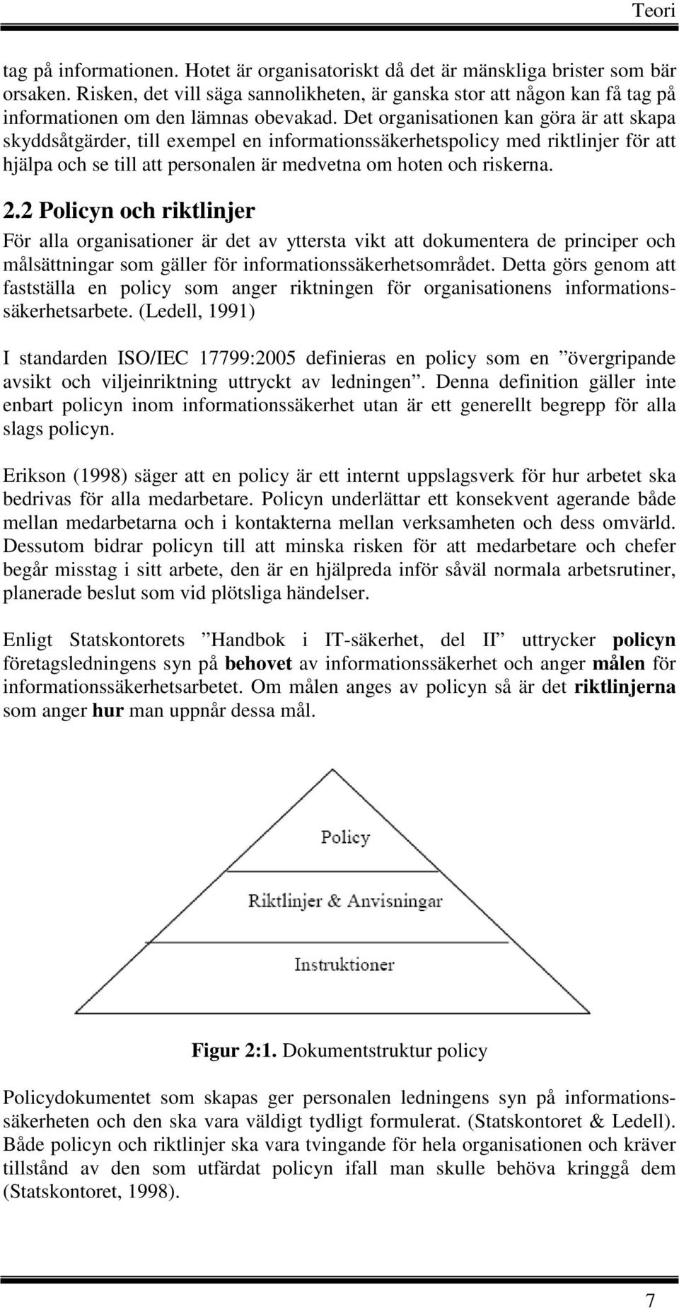 Det organisationen kan göra är att skapa skyddsåtgärder, till exempel en informationssäkerhetspolicy med riktlinjer för att hjälpa och se till att personalen är medvetna om hoten och riskerna. 2.