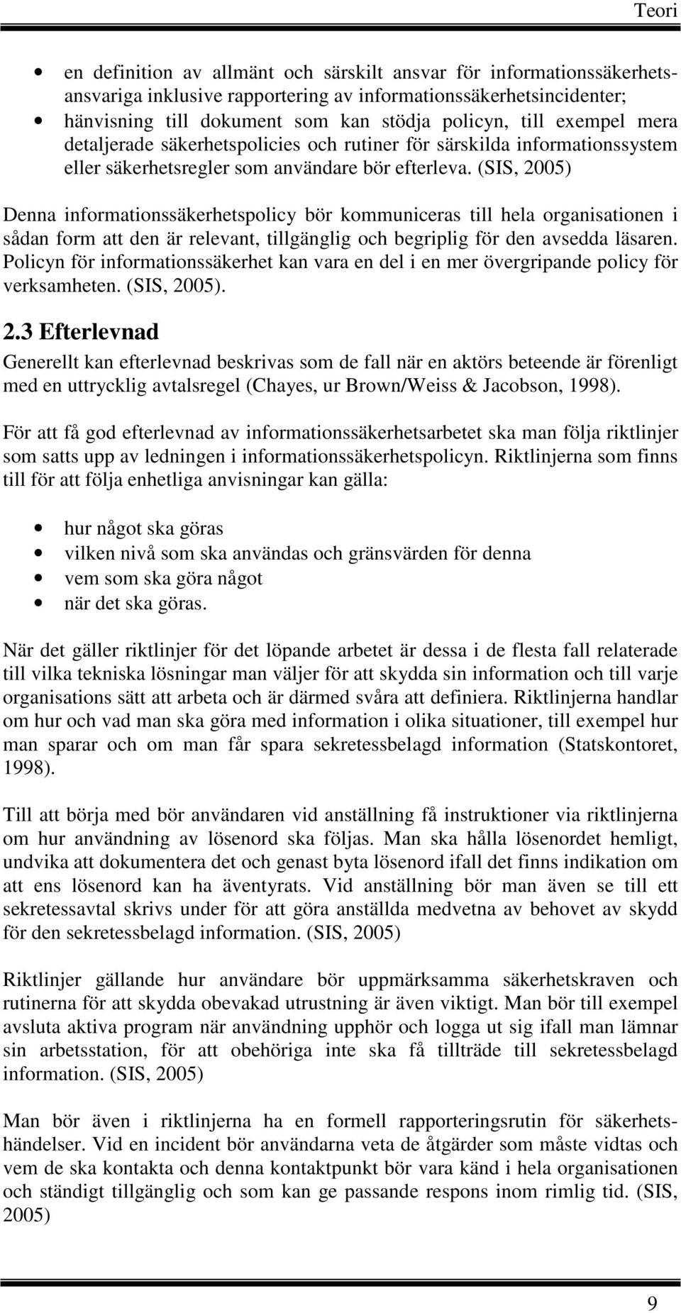 (SIS, 2005) Denna informationssäkerhetspolicy bör kommuniceras till hela organisationen i sådan form att den är relevant, tillgänglig och begriplig för den avsedda läsaren.