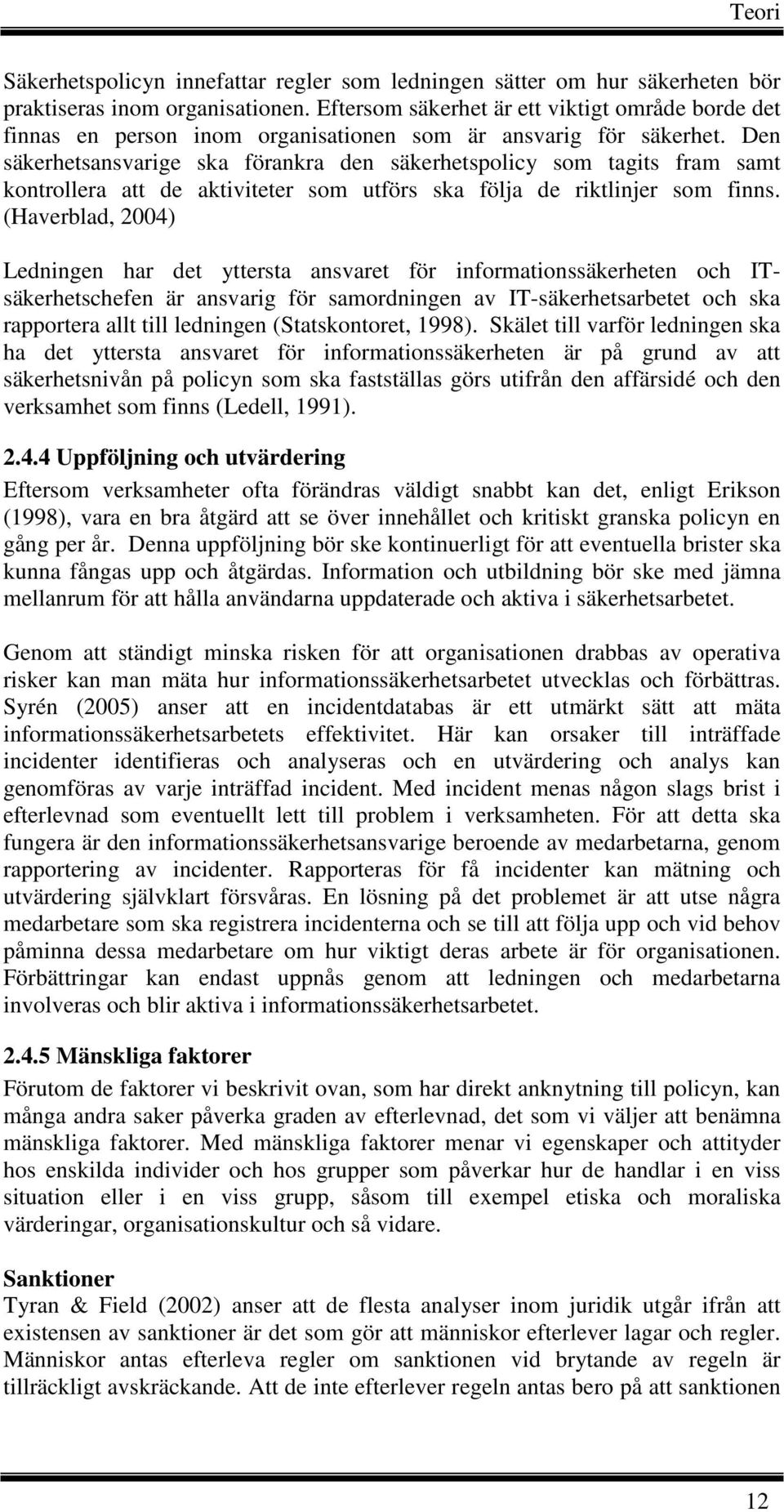 Den säkerhetsansvarige ska förankra den säkerhetspolicy som tagits fram samt kontrollera att de aktiviteter som utförs ska följa de riktlinjer som finns.