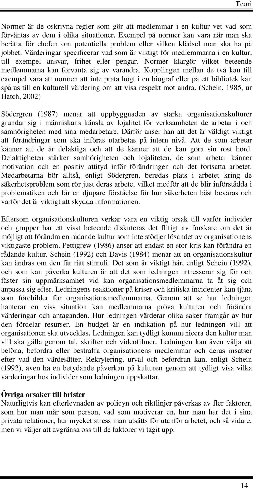 Värderingar specificerar vad som är viktigt för medlemmarna i en kultur, till exempel ansvar, frihet eller pengar. Normer klargör vilket beteende medlemmarna kan förvänta sig av varandra.